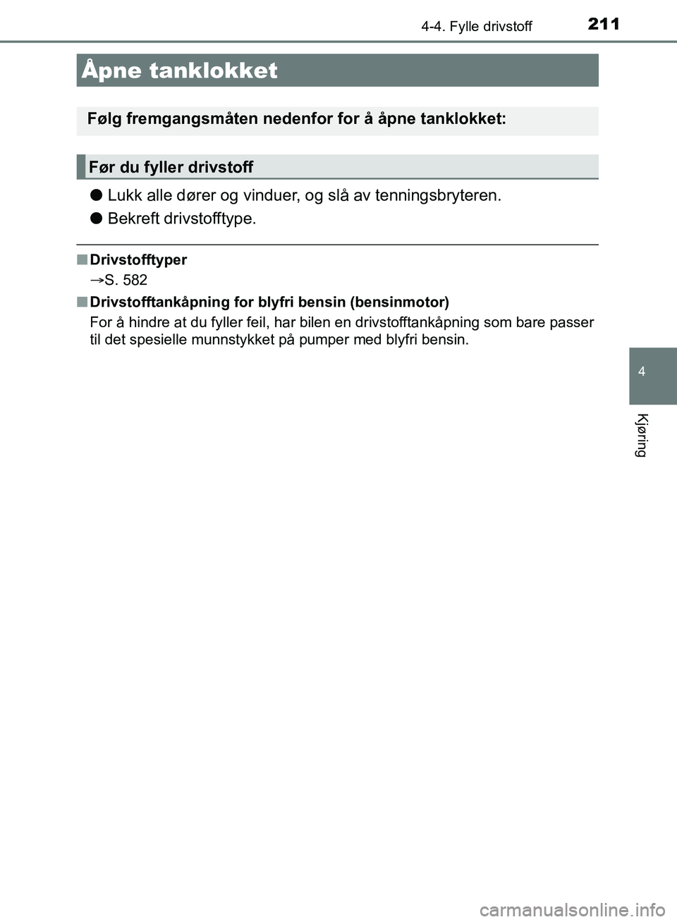 TOYOTA AURIS 2018 Instruksjoner for bruk (in Norwegian) 211
UK AURIS_HB_EE (OM12F19NO)
4
Kjøring
4-4. Fylle drivstoff
lLukk alle dører og vinduer, og slå av tenningsbryteren.
l Bekreft drivstofftype.
nDrivstofftyper
S. 582
n Drivstofftankåpning for TOYOTA AURIS 2018 Instruksjoner for bruk (in Norwegian) 211
UK AURIS_HB_EE (OM12F19NO)
4
Kjøring
4-4. Fylle drivstoff
lLukk alle dører og vinduer, og slå av tenningsbryteren.
l Bekreft drivstofftype.
nDrivstofftyper
S. 582
n Drivstofftankåpning for
