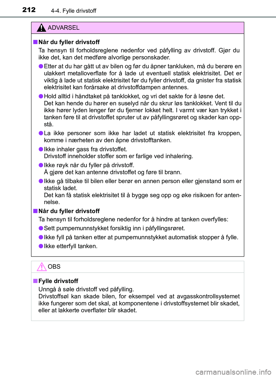 TOYOTA AURIS 2018 Instruksjoner for bruk (in Norwegian) 2124-4. Fylle drivstoff
UK AURIS_HB_EE (OM12F19NO)
ADVARSEL
nNår du fyller drivstoff
Ta hensyn til forholdsreglene nedenfor ved påfylling av drivstoff. Gjør du
ikke det, kan det medføre alvorlige TOYOTA AURIS 2018 Instruksjoner for bruk (in Norwegian) 2124-4. Fylle drivstoff
UK AURIS_HB_EE (OM12F19NO)
ADVARSEL
nNår du fyller drivstoff
Ta hensyn til forholdsreglene nedenfor ved påfylling av drivstoff. Gjør du
ikke det, kan det medføre alvorlige