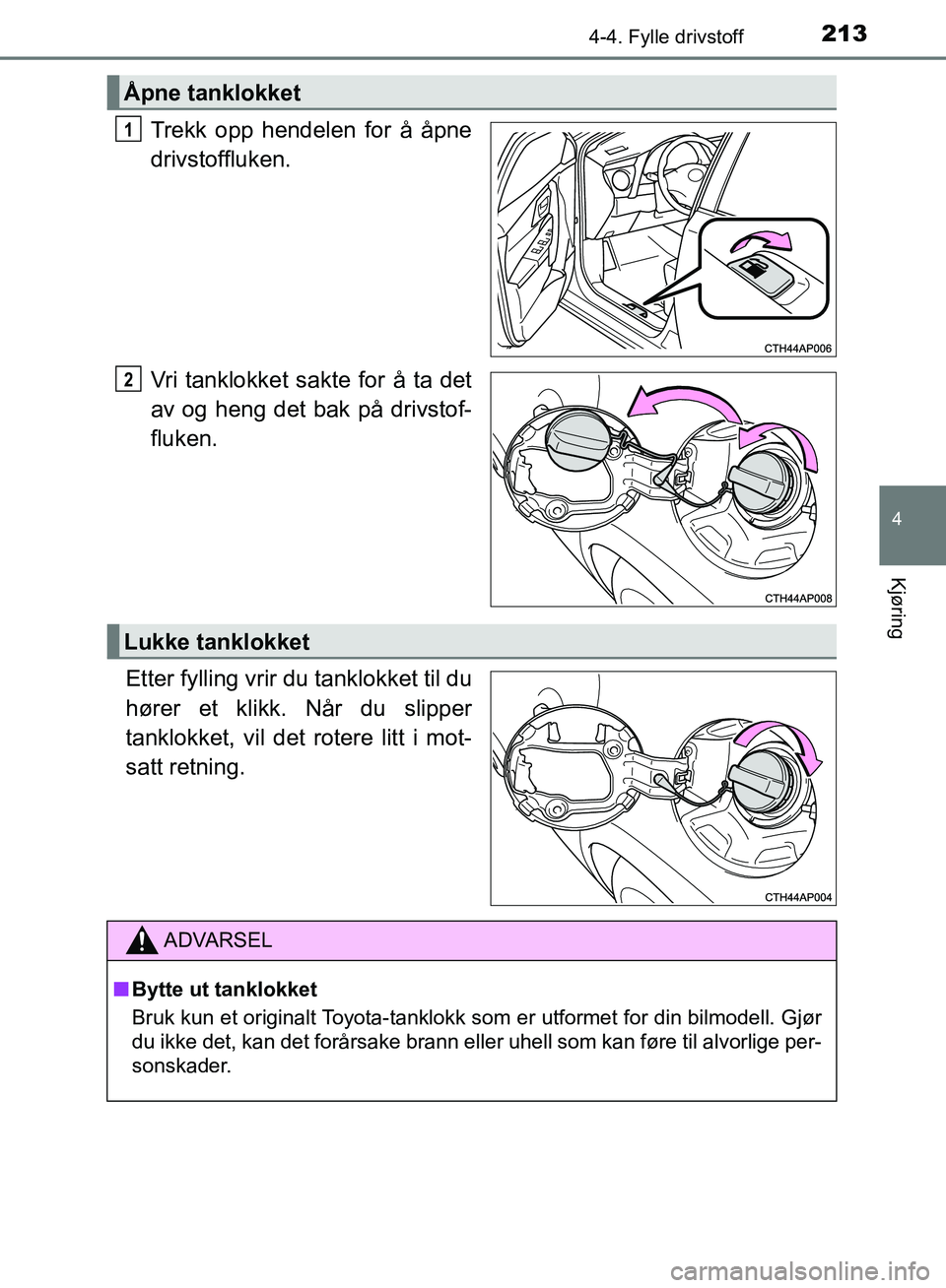 TOYOTA AURIS 2018 Instruksjoner for bruk (in Norwegian) 2134-4. Fylle drivstoff
UK AURIS_HB_EE (OM12F19NO)
4
Kjøring
Trekk opp hendelen for å åpne
drivstoffluken.
Vri tanklokket sakte for å ta det
av og heng det bak på drivstof-
fluken.
Etter fylling TOYOTA AURIS 2018 Instruksjoner for bruk (in Norwegian) 2134-4. Fylle drivstoff
UK AURIS_HB_EE (OM12F19NO)
4
Kjøring
Trekk opp hendelen for å åpne
drivstoffluken.
Vri tanklokket sakte for å ta det
av og heng det bak på drivstof-
fluken.
Etter fylling