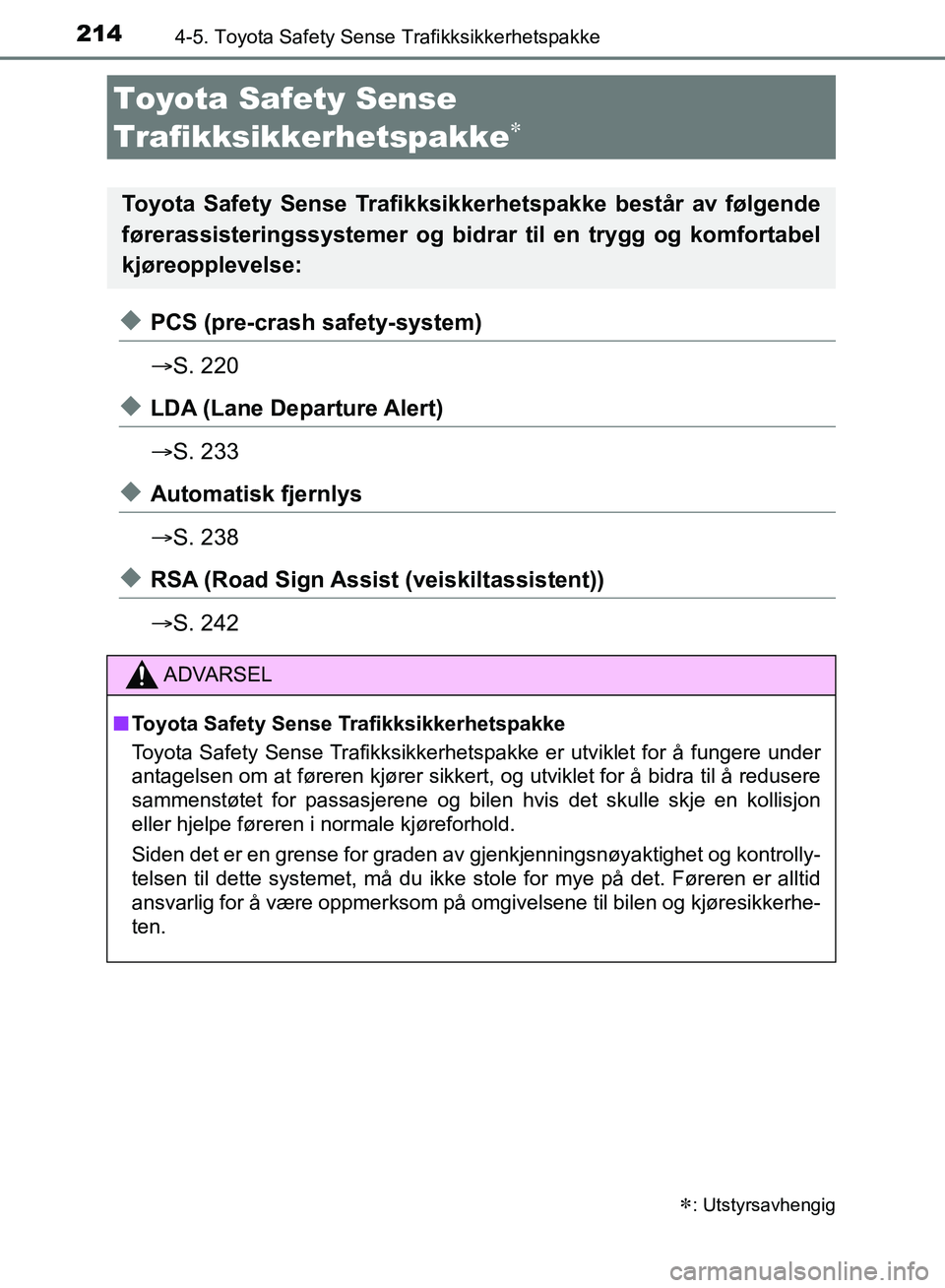 TOYOTA AURIS 2018 Instruksjoner for bruk (in Norwegian) 214
UK AURIS_HB_EE (OM12F19NO)
4-5. Toyota Safety Sense Trafikksikkerhetspakke
uPCS (pre-crash safety-system)
S. 220
uLDA (Lane Departure Alert)
S. 233
uAutomatisk fjernlys
S. 238
uRSA (Road TOYOTA AURIS 2018 Instruksjoner for bruk (in Norwegian) 214
UK AURIS_HB_EE (OM12F19NO)
4-5. Toyota Safety Sense Trafikksikkerhetspakke
uPCS (pre-crash safety-system)
S. 220
uLDA (Lane Departure Alert)
S. 233
uAutomatisk fjernlys
S. 238
uRSA (Road