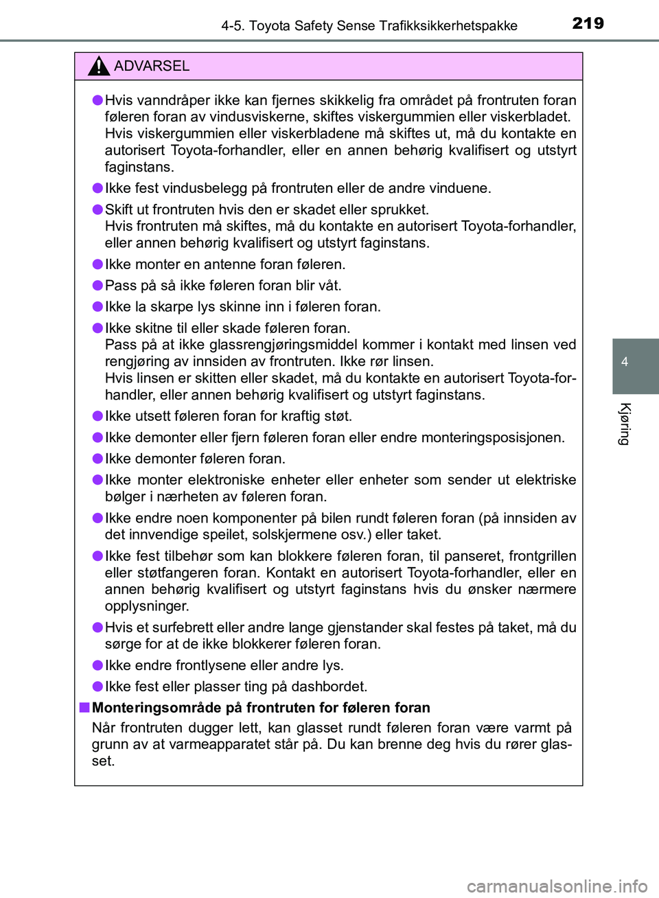 TOYOTA AURIS 2018 Instruksjoner for bruk (in Norwegian) 2194-5. Toyota Safety Sense Trafikksikkerhetspakke
UK AURIS_HB_EE (OM12F19NO)
4
Kjøring
ADVARSEL
lHvis vanndråper ikke kan fjernes skikkelig fra området på frontruten foran
føleren foran av vind TOYOTA AURIS 2018 Instruksjoner for bruk (in Norwegian) 2194-5. Toyota Safety Sense Trafikksikkerhetspakke
UK AURIS_HB_EE (OM12F19NO)
4
Kjøring
ADVARSEL
lHvis vanndråper ikke kan fjernes skikkelig fra området på frontruten foran
føleren foran av vind