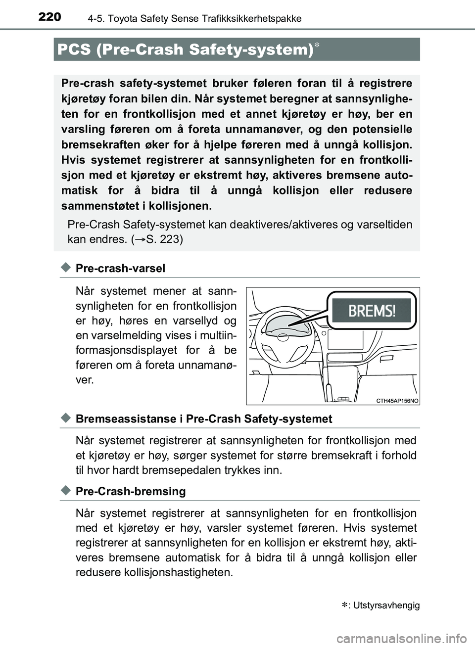 TOYOTA AURIS 2018 Instruksjoner for bruk (in Norwegian) 2204-5. Toyota Safety Sense Trafikksikkerhetspakke
UK AURIS_HB_EE (OM12F19NO)
uPre-crash-varsel
Når systemet mener at sann-
synligheten for en frontkollisjon
er høy, høres en varsellyd og
en varse TOYOTA AURIS 2018 Instruksjoner for bruk (in Norwegian) 2204-5. Toyota Safety Sense Trafikksikkerhetspakke
UK AURIS_HB_EE (OM12F19NO)
uPre-crash-varsel
Når systemet mener at sann-
synligheten for en frontkollisjon
er høy, høres en varsellyd og
en varse