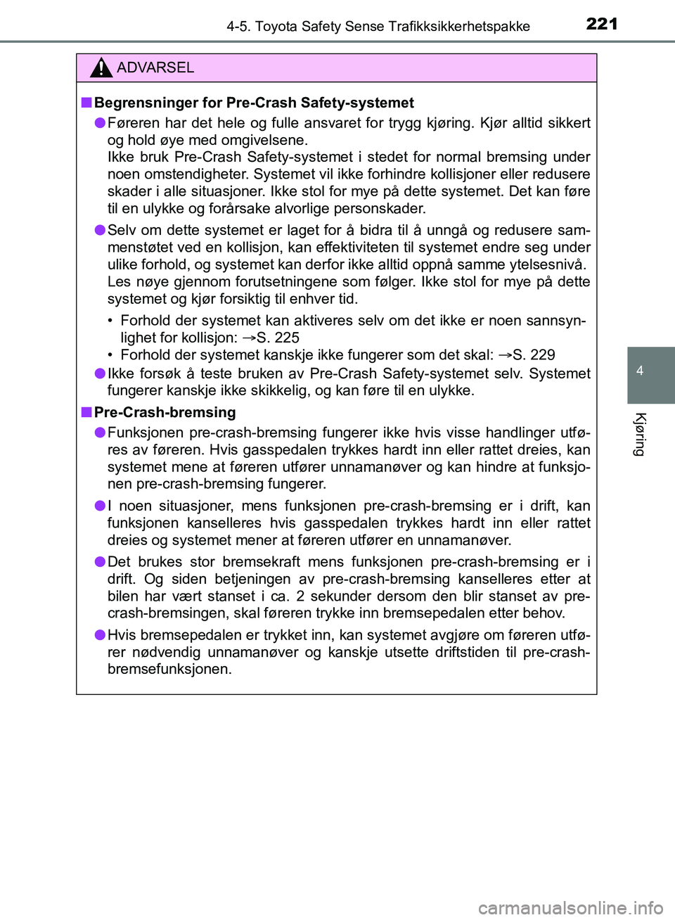 TOYOTA AURIS 2018 Instruksjoner for bruk (in Norwegian) 2214-5. Toyota Safety Sense Trafikksikkerhetspakke
UK AURIS_HB_EE (OM12F19NO)
4
Kjøring
ADVARSEL
nBegrensninger for Pre- Crash Safety-systemet
l Føreren har det hele og fulle ansvaret fo r trygg kj TOYOTA AURIS 2018 Instruksjoner for bruk (in Norwegian) 2214-5. Toyota Safety Sense Trafikksikkerhetspakke
UK AURIS_HB_EE (OM12F19NO)
4
Kjøring
ADVARSEL
nBegrensninger for Pre- Crash Safety-systemet
l Føreren har det hele og fulle ansvaret fo r trygg kj