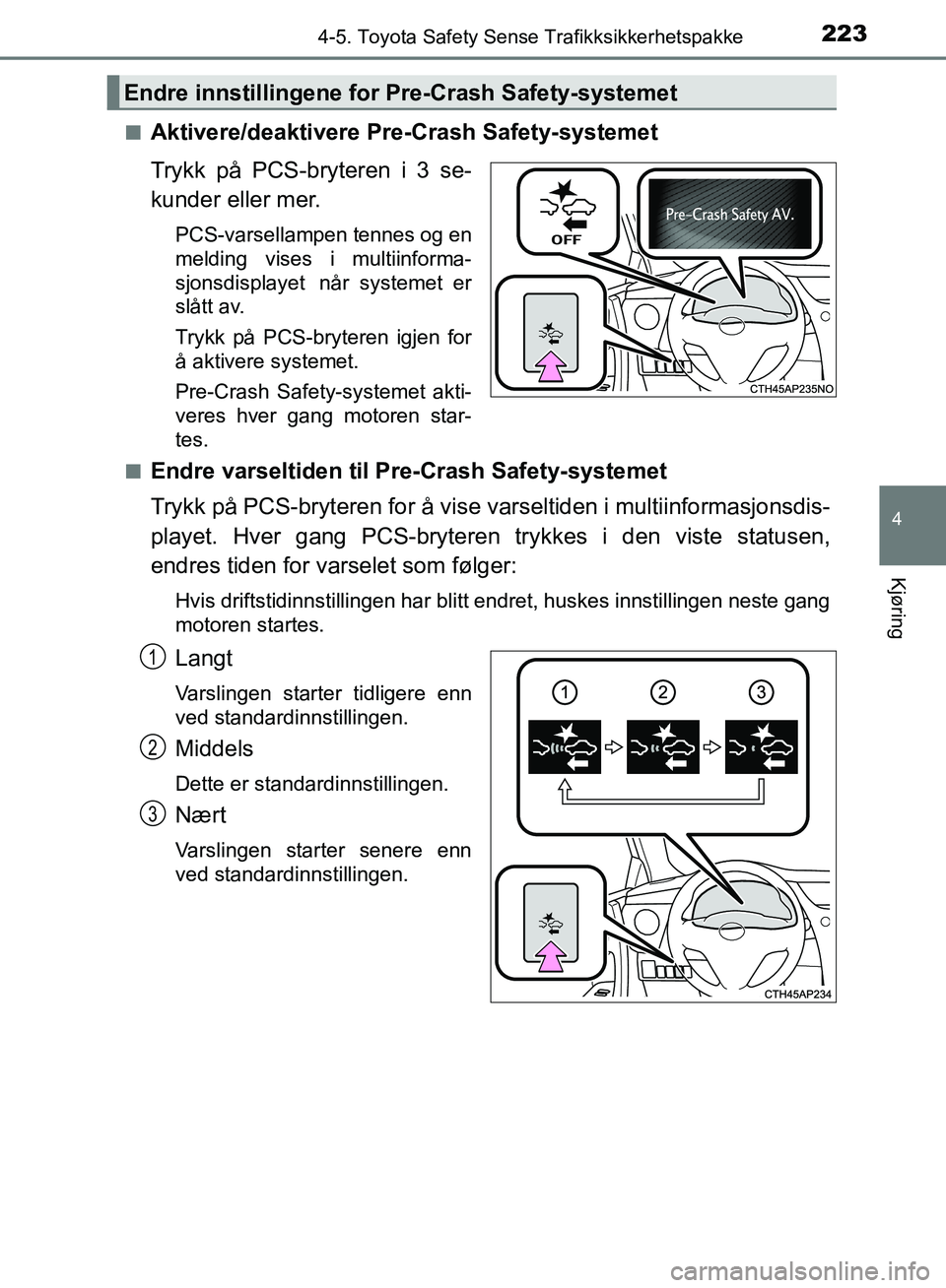 TOYOTA AURIS 2018 Instruksjoner for bruk (in Norwegian) 2234-5. Toyota Safety Sense Trafikksikkerhetspakke
UK AURIS_HB_EE (OM12F19NO)
4
Kjøring
nAktivere/deaktivere Pre-Crash Safety-systemet
Trykk på PCS-bryteren i 3 se-
kunder eller mer.
PCS-varsellamp TOYOTA AURIS 2018 Instruksjoner for bruk (in Norwegian) 2234-5. Toyota Safety Sense Trafikksikkerhetspakke
UK AURIS_HB_EE (OM12F19NO)
4
Kjøring
nAktivere/deaktivere Pre-Crash Safety-systemet
Trykk på PCS-bryteren i 3 se-
kunder eller mer.
PCS-varsellamp