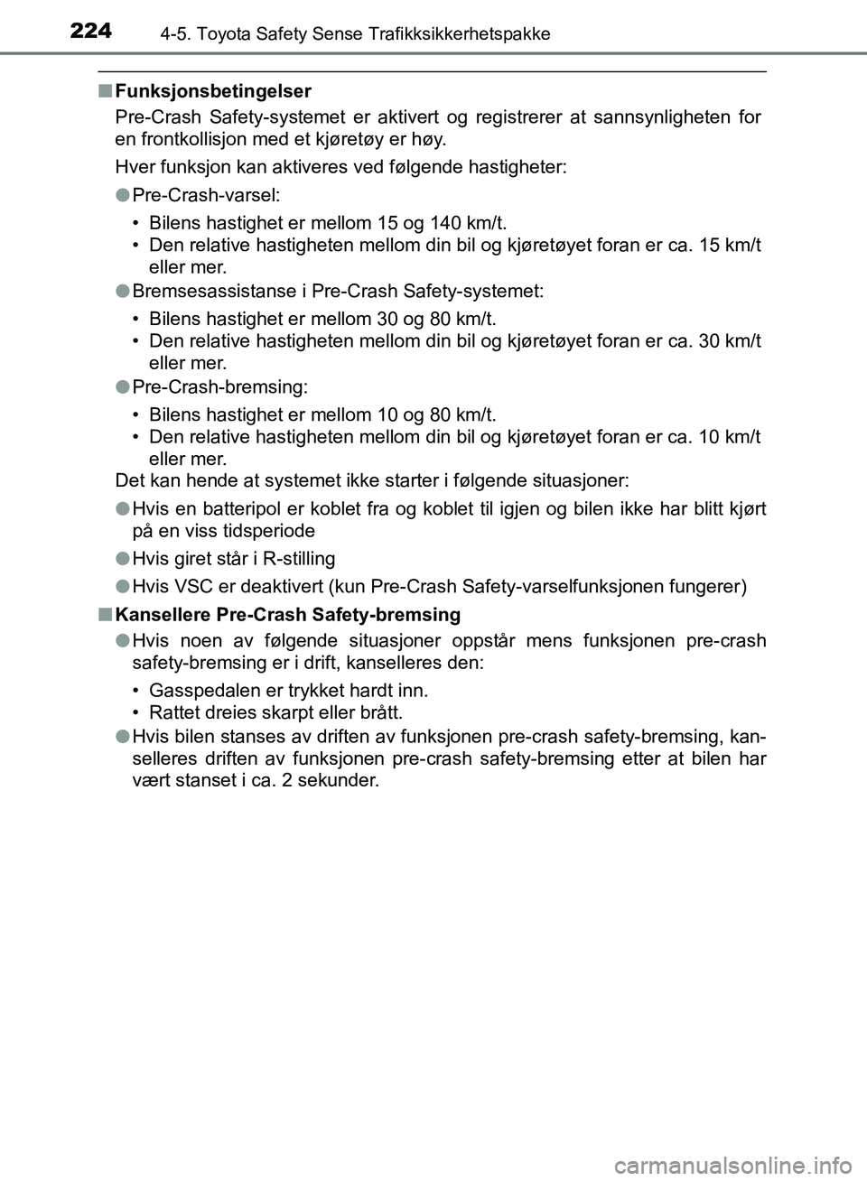 TOYOTA AURIS 2018 Instruksjoner for bruk (in Norwegian) 2244-5. Toyota Safety Sense Trafikksikkerhetspakke
UK AURIS_HB_EE (OM12F19NO)
nFunksjonsbetingelser
Pre-Crash Safety-systemet er aktivert og registrerer at sannsynligheten for
en frontkollisjon med e TOYOTA AURIS 2018 Instruksjoner for bruk (in Norwegian) 2244-5. Toyota Safety Sense Trafikksikkerhetspakke
UK AURIS_HB_EE (OM12F19NO)
nFunksjonsbetingelser
Pre-Crash Safety-systemet er aktivert og registrerer at sannsynligheten for
en frontkollisjon med e