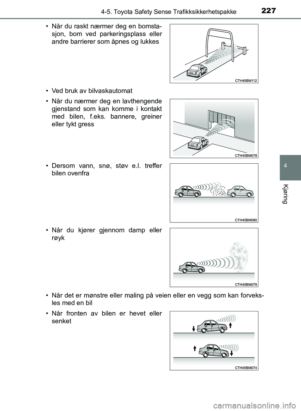 TOYOTA AURIS 2018 Instruksjoner for bruk (in Norwegian) 2274-5. Toyota Safety Sense Trafikksikkerhetspakke
UK AURIS_HB_EE (OM12F19NO)
4
Kjøring
• Ved bruk av bilvaskautomat
• Når det er mønstre eller maling på veien eller en vegg som kan forveks-
TOYOTA AURIS 2018 Instruksjoner for bruk (in Norwegian) 2274-5. Toyota Safety Sense Trafikksikkerhetspakke
UK AURIS_HB_EE (OM12F19NO)
4
Kjøring
• Ved bruk av bilvaskautomat
• Når det er mønstre eller maling på veien eller en vegg som kan forveks-