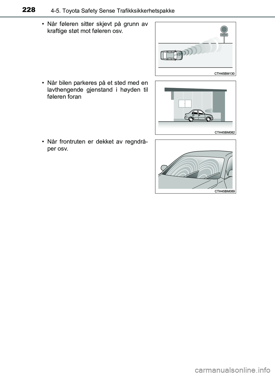 TOYOTA AURIS 2018 Instruksjoner for bruk (in Norwegian) 2284-5. Toyota Safety Sense Trafikksikkerhetspakke
UK AURIS_HB_EE (OM12F19NO)• Når føleren sitter skjevt på grunn av
kraftige støt mot føleren osv.
• Når bilen parkeres på et sted med en l TOYOTA AURIS 2018 Instruksjoner for bruk (in Norwegian) 2284-5. Toyota Safety Sense Trafikksikkerhetspakke
UK AURIS_HB_EE (OM12F19NO)• Når føleren sitter skjevt på grunn av
kraftige støt mot føleren osv.
• Når bilen parkeres på et sted med en l
