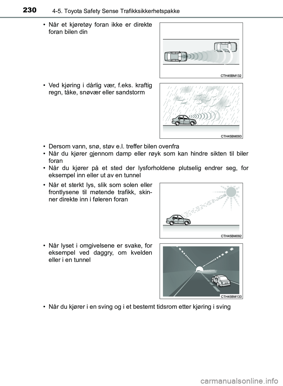 TOYOTA AURIS 2018 Instruksjoner for bruk (in Norwegian) 2304-5. Toyota Safety Sense Trafikksikkerhetspakke
UK AURIS_HB_EE (OM12F19NO)• Dersom vann, snø, støv e.l. treffer bilen ovenfra
• Når du kjører gjennom damp eller røyk som kan hindre sikten TOYOTA AURIS 2018 Instruksjoner for bruk (in Norwegian) 2304-5. Toyota Safety Sense Trafikksikkerhetspakke
UK AURIS_HB_EE (OM12F19NO)• Dersom vann, snø, støv e.l. treffer bilen ovenfra
• Når du kjører gjennom damp eller røyk som kan hindre sikten