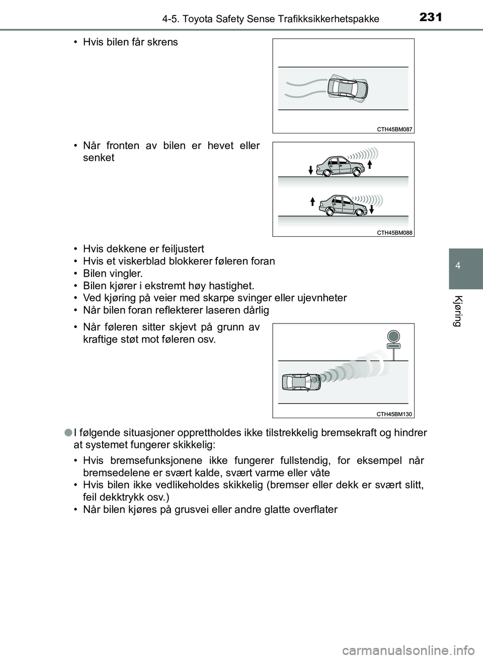 TOYOTA AURIS 2018 Instruksjoner for bruk (in Norwegian) 2314-5. Toyota Safety Sense Trafikksikkerhetspakke
UK AURIS_HB_EE (OM12F19NO)
4
Kjøring
• Hvis dekkene er feiljustert
• Hvis et viskerblad blokkerer føleren foran
• Bilen vingler.
• Bilen k TOYOTA AURIS 2018 Instruksjoner for bruk (in Norwegian) 2314-5. Toyota Safety Sense Trafikksikkerhetspakke
UK AURIS_HB_EE (OM12F19NO)
4
Kjøring
• Hvis dekkene er feiljustert
• Hvis et viskerblad blokkerer føleren foran
• Bilen vingler.
• Bilen k