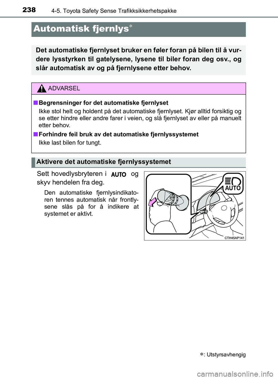 TOYOTA AURIS 2018 Instruksjoner for bruk (in Norwegian) 2384-5. Toyota Safety Sense Trafikksikkerhetspakke
UK AURIS_HB_EE (OM12F19NO)
Sett hovedlysbryteren i og
skyv hendelen fra deg.
Den automatiske fjernlysindikato-
ren tennes automatisk når frontly- TOYOTA AURIS 2018 Instruksjoner for bruk (in Norwegian) 2384-5. Toyota Safety Sense Trafikksikkerhetspakke
UK AURIS_HB_EE (OM12F19NO)
Sett hovedlysbryteren i og
skyv hendelen fra deg.
Den automatiske fjernlysindikato-
ren tennes automatisk når frontly-