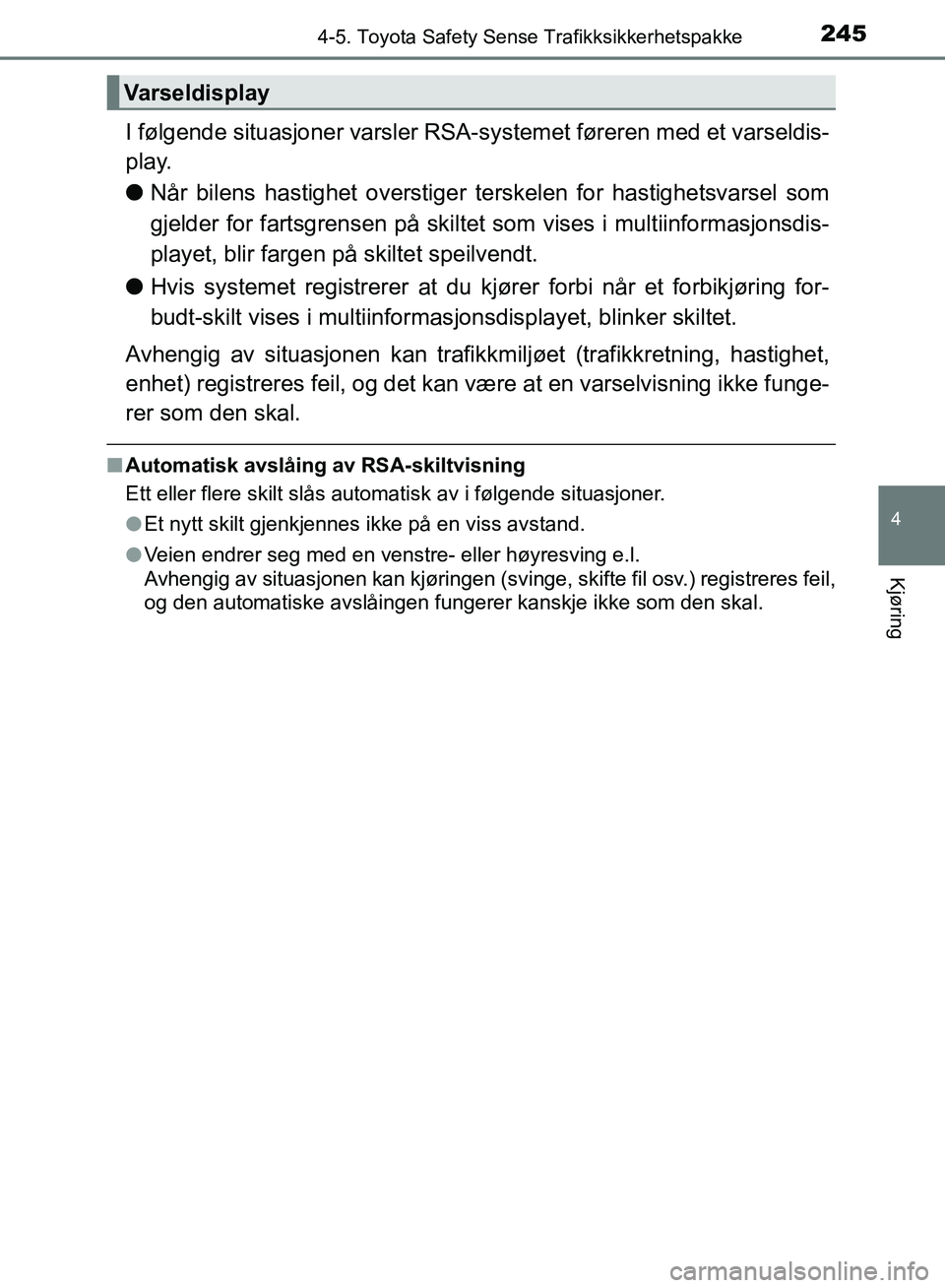 TOYOTA AURIS 2018 Instruksjoner for bruk (in Norwegian) 2454-5. Toyota Safety Sense Trafikksikkerhetspakke
UK AURIS_HB_EE (OM12F19NO)
4
Kjøring
I følgende situasjoner varsler RSA-systemet føreren med et varseldis-
play.
l Når bilens hastighet overstig TOYOTA AURIS 2018 Instruksjoner for bruk (in Norwegian) 2454-5. Toyota Safety Sense Trafikksikkerhetspakke
UK AURIS_HB_EE (OM12F19NO)
4
Kjøring
I følgende situasjoner varsler RSA-systemet føreren med et varseldis-
play.
l Når bilens hastighet overstig