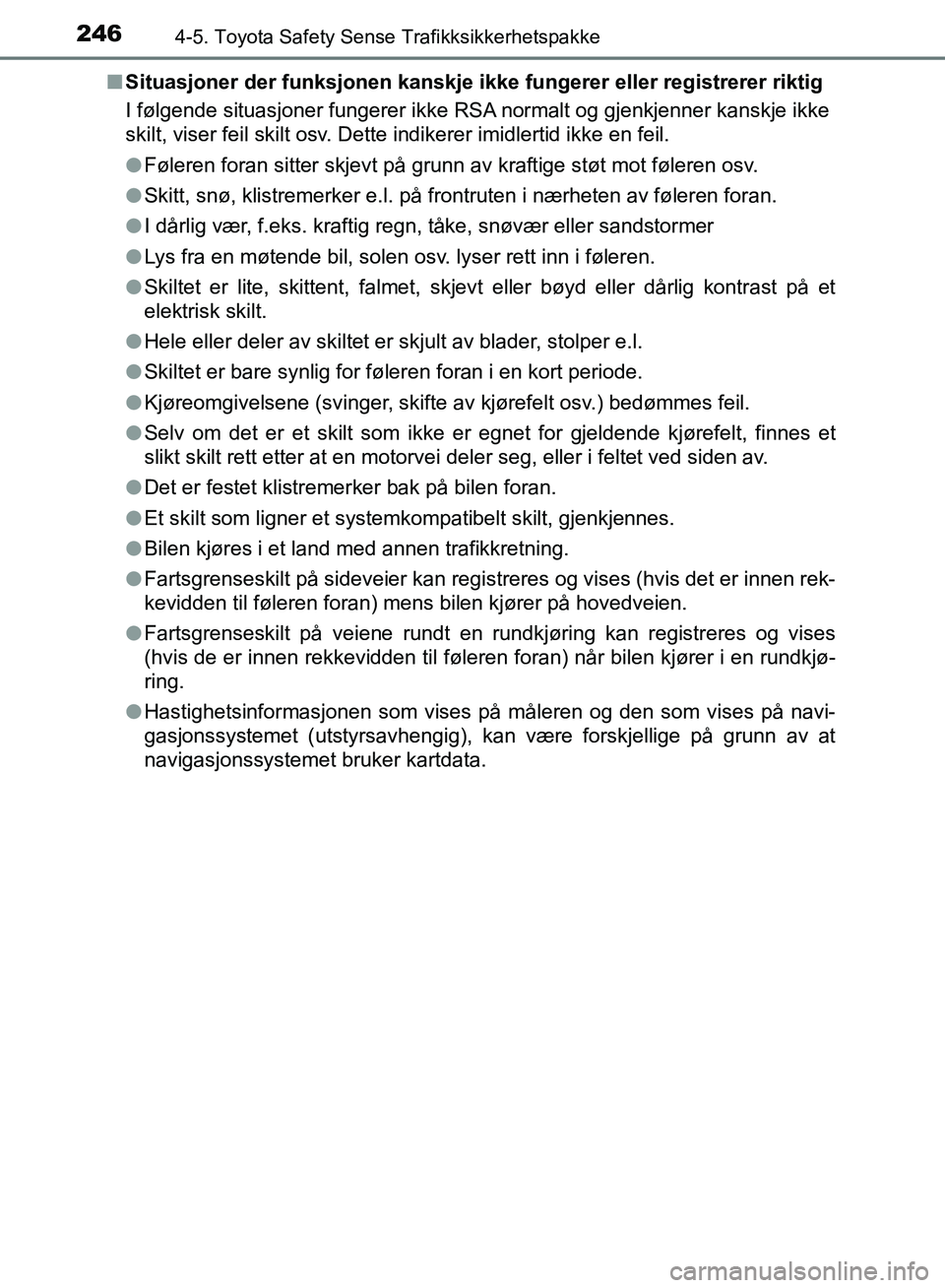 TOYOTA AURIS 2018 Instruksjoner for bruk (in Norwegian) 2464-5. Toyota Safety Sense Trafikksikkerhetspakke
UK AURIS_HB_EE (OM12F19NO)n
Situasjoner der funksjonen kanskje i kke fungerer eller registrerer riktig
I følgende situasjoner fungerer ikke RS A no TOYOTA AURIS 2018 Instruksjoner for bruk (in Norwegian) 2464-5. Toyota Safety Sense Trafikksikkerhetspakke
UK AURIS_HB_EE (OM12F19NO)n
Situasjoner der funksjonen kanskje i kke fungerer eller registrerer riktig
I følgende situasjoner fungerer ikke RS A no
