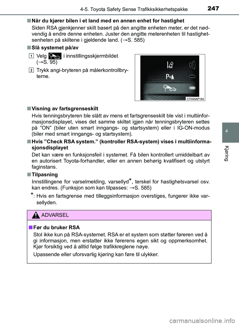 TOYOTA AURIS 2018 Instruksjoner for bruk (in Norwegian) 2474-5. Toyota Safety Sense Trafikksikkerhetspakke
UK AURIS_HB_EE (OM12F19NO)
4
Kjøring
nNår du kjører bilen i et land med en annen enhet for hastighet
Siden RSA gjenkjenner skilt basert på den a TOYOTA AURIS 2018 Instruksjoner for bruk (in Norwegian) 2474-5. Toyota Safety Sense Trafikksikkerhetspakke
UK AURIS_HB_EE (OM12F19NO)
4
Kjøring
nNår du kjører bilen i et land med en annen enhet for hastighet
Siden RSA gjenkjenner skilt basert på den a