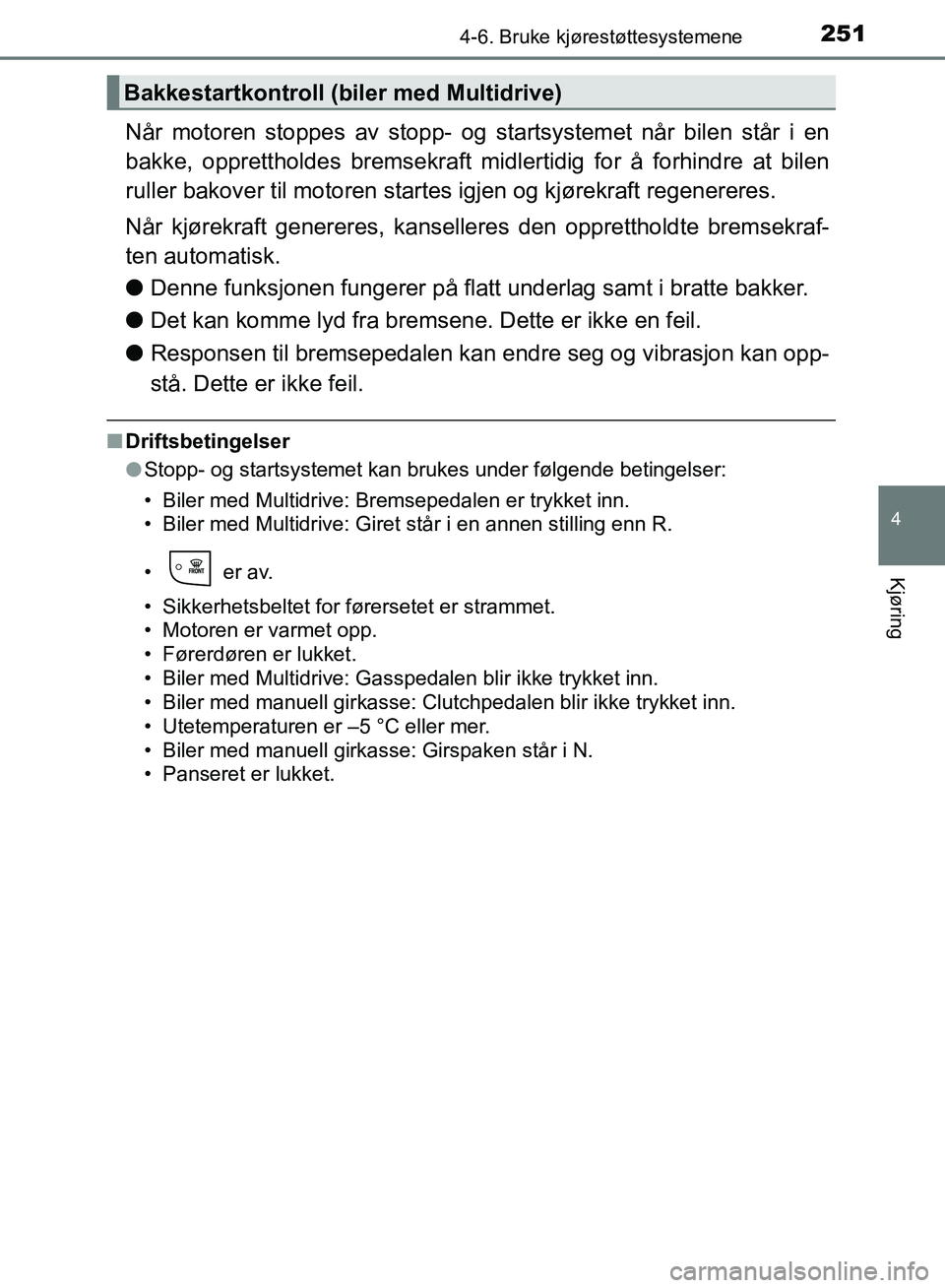 TOYOTA AURIS 2018 Instruksjoner for bruk (in Norwegian) 2514-6. Bruke kjørestøttesystemene
UK AURIS_HB_EE (OM12F19NO)
4
Kjøring
Når motoren stoppes av stopp- og startsystemet når bilen står i en
bakke, opprettholdes bremsekraft midlertidig for å fo TOYOTA AURIS 2018 Instruksjoner for bruk (in Norwegian) 2514-6. Bruke kjørestøttesystemene
UK AURIS_HB_EE (OM12F19NO)
4
Kjøring
Når motoren stoppes av stopp- og startsystemet når bilen står i en
bakke, opprettholdes bremsekraft midlertidig for å fo