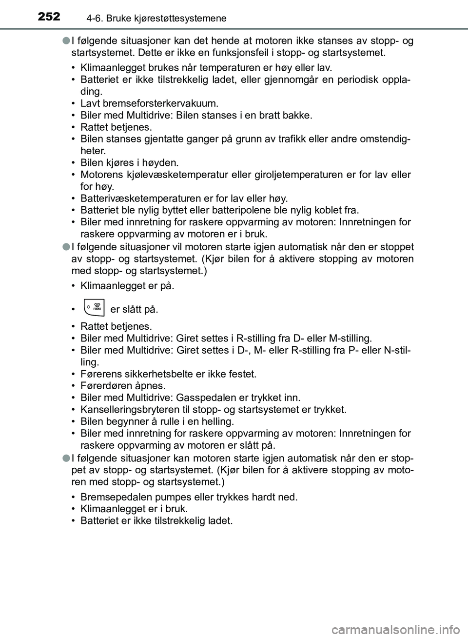 TOYOTA AURIS 2018 Instruksjoner for bruk (in Norwegian) 2524-6. Bruke kjørestøttesystemene
UK AURIS_HB_EE (OM12F19NO)l
I følgende situasjoner kan det hende at motoren ikke stanses av stopp- og
startsystemet. Dette er ikke en funksjonsfeil i stopp- og s TOYOTA AURIS 2018 Instruksjoner for bruk (in Norwegian) 2524-6. Bruke kjørestøttesystemene
UK AURIS_HB_EE (OM12F19NO)l
I følgende situasjoner kan det hende at motoren ikke stanses av stopp- og
startsystemet. Dette er ikke en funksjonsfeil i stopp- og s