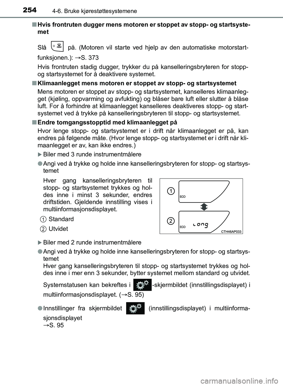 TOYOTA AURIS 2018 Instruksjoner for bruk (in Norwegian) 2544-6. Bruke kjørestøttesystemene
UK AURIS_HB_EE (OM12F19NO)n
Hvis frontruten dugger me ns motoren er stoppet av stopp- og startsyste-
met
Slå på. (Motoren vil starte ved hjelp av den automati TOYOTA AURIS 2018 Instruksjoner for bruk (in Norwegian) 2544-6. Bruke kjørestøttesystemene
UK AURIS_HB_EE (OM12F19NO)n
Hvis frontruten dugger me ns motoren er stoppet av stopp- og startsyste-
met
Slå på. (Motoren vil starte ved hjelp av den automati