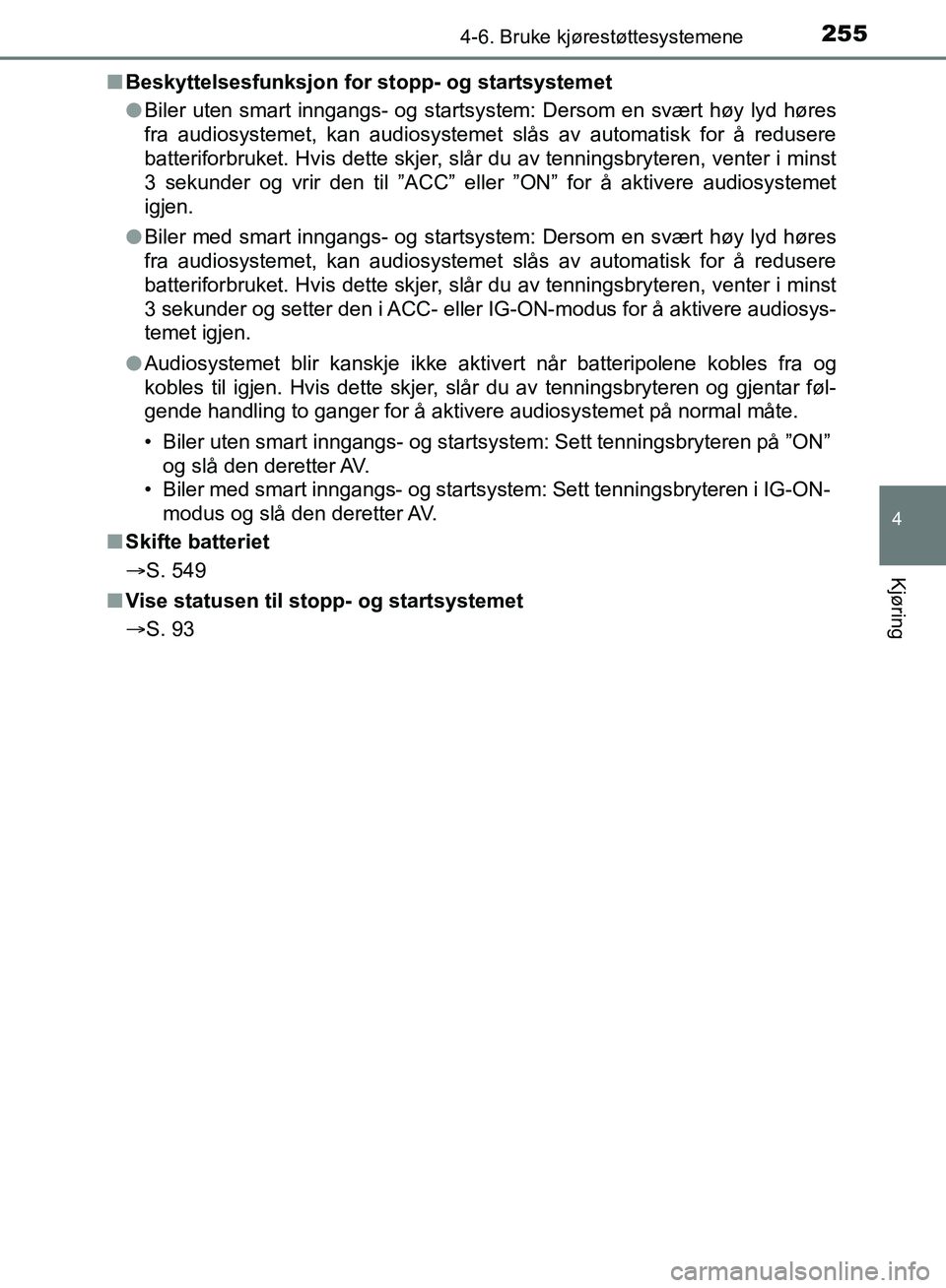 TOYOTA AURIS 2018 Instruksjoner for bruk (in Norwegian) 2554-6. Bruke kjørestøttesystemene
UK AURIS_HB_EE (OM12F19NO)
4
Kjøring
nBeskyttelsesfunksjon for stopp- og startsystemet
lBiler uten smart inngangs- og startsys tem: Dersom en svært høy lyd hø TOYOTA AURIS 2018 Instruksjoner for bruk (in Norwegian) 2554-6. Bruke kjørestøttesystemene
UK AURIS_HB_EE (OM12F19NO)
4
Kjøring
nBeskyttelsesfunksjon for stopp- og startsystemet
lBiler uten smart inngangs- og startsys tem: Dersom en svært høy lyd hø