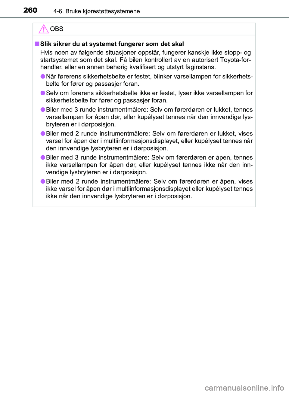 TOYOTA AURIS 2018 Instruksjoner for bruk (in Norwegian) 2604-6. Bruke kjørestøttesystemene
UK AURIS_HB_EE (OM12F19NO)
OBS
nSlik sikrer du at syst emet fungerer som det skal
Hvis noen av følgende situasjoner oppstår, fungerer kanskje ikke stopp- og
sta TOYOTA AURIS 2018 Instruksjoner for bruk (in Norwegian) 2604-6. Bruke kjørestøttesystemene
UK AURIS_HB_EE (OM12F19NO)
OBS
nSlik sikrer du at syst emet fungerer som det skal
Hvis noen av følgende situasjoner oppstår, fungerer kanskje ikke stopp- og
sta