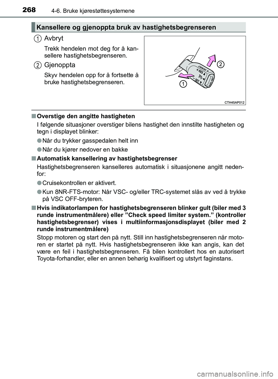 TOYOTA AURIS 2018 Instruksjoner for bruk (in Norwegian) 2684-6. Bruke kjørestøttesystemene
UK AURIS_HB_EE (OM12F19NO)
Avbryt
Trekk hendelen mot deg for å kan-
sellere hastighetsbegrenseren.
Gjenoppta
Skyv hendelen opp for å fortsette å
bruke hastighe TOYOTA AURIS 2018 Instruksjoner for bruk (in Norwegian) 2684-6. Bruke kjørestøttesystemene
UK AURIS_HB_EE (OM12F19NO)
Avbryt
Trekk hendelen mot deg for å kan-
sellere hastighetsbegrenseren.
Gjenoppta
Skyv hendelen opp for å fortsette å
bruke hastighe