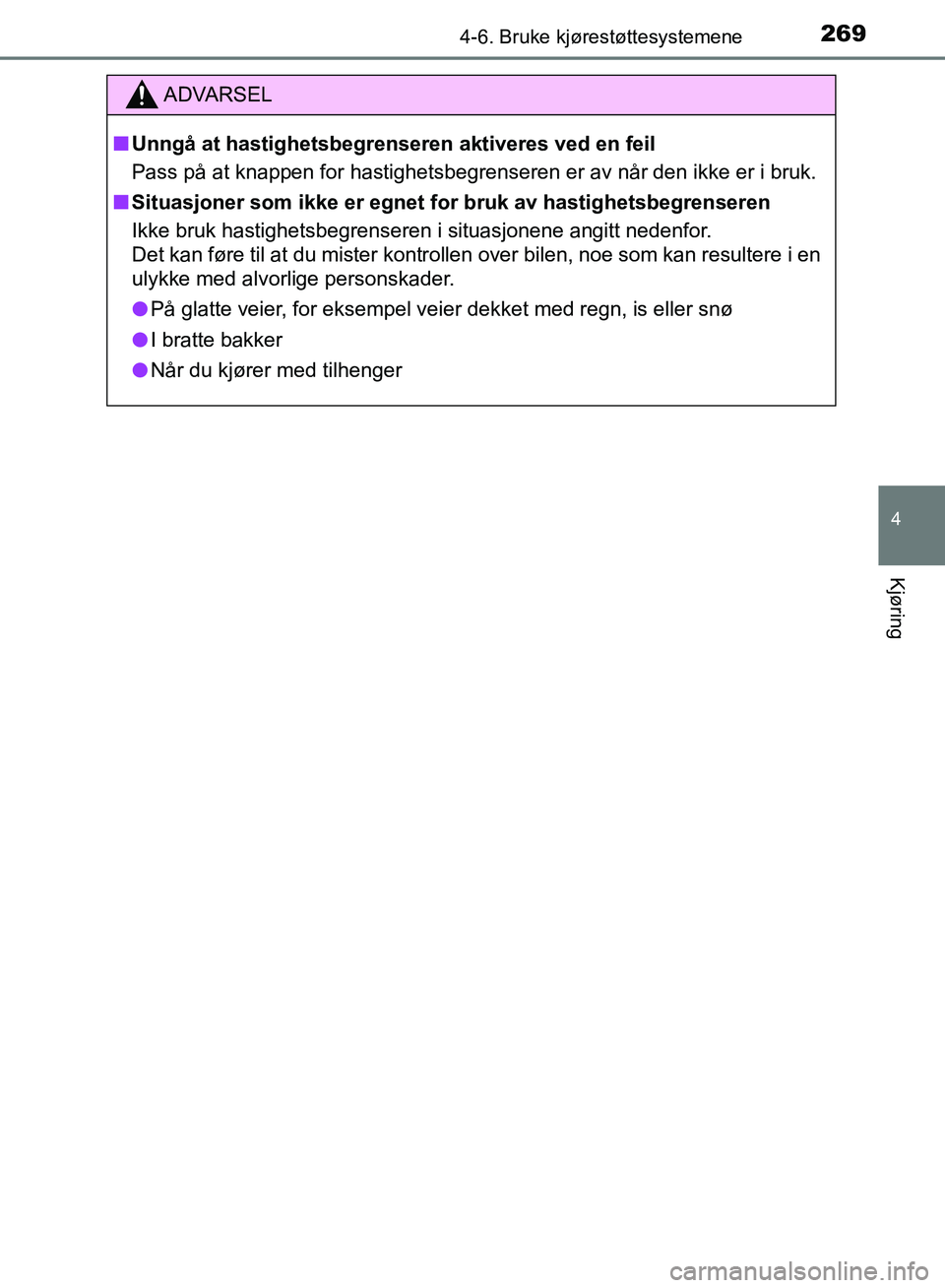TOYOTA AURIS 2018  Instruksjoner for bruk (in Norwegian) 2694-6. Bruke kjørestøttesystemene
UK AURIS_HB_EE  (OM12F19NO)
4
Kjøring
ADVARSEL
nUnngå at hastighetsbegren seren aktiveres ved en feil
Pass på at knappen for hastighetsbegrenseren er av når de