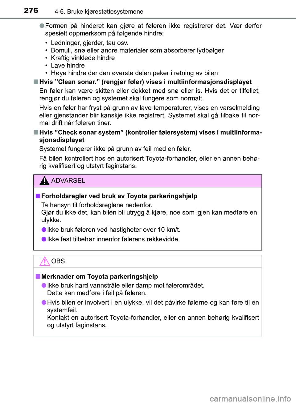 TOYOTA AURIS 2018 Instruksjoner for bruk (in Norwegian) 2764-6. Bruke kjørestøttesystemene
UK AURIS_HB_EE (OM12F19NO)l
Formen på hinderet kan gjøre at føleren ikke registrerer det. Vær derfor
spesielt oppmerksom på følgende hindre:
• Ledninger, TOYOTA AURIS 2018 Instruksjoner for bruk (in Norwegian) 2764-6. Bruke kjørestøttesystemene
UK AURIS_HB_EE (OM12F19NO)l
Formen på hinderet kan gjøre at føleren ikke registrerer det. Vær derfor
spesielt oppmerksom på følgende hindre:
• Ledninger,
