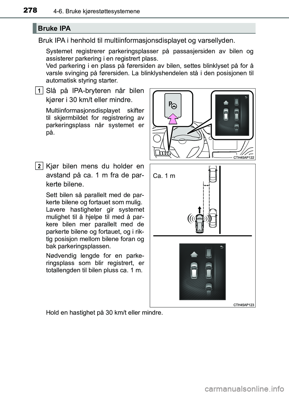 TOYOTA AURIS 2018 Instruksjoner for bruk (in Norwegian) 2784-6. Bruke kjørestøttesystemene
UK AURIS_HB_EE (OM12F19NO)
Bruk IPA i henhold til multiinformasjonsdisplayet og varsellyden.
Systemet registrerer parkeringsplasser på passasjersiden av bilen og TOYOTA AURIS 2018 Instruksjoner for bruk (in Norwegian) 2784-6. Bruke kjørestøttesystemene
UK AURIS_HB_EE (OM12F19NO)
Bruk IPA i henhold til multiinformasjonsdisplayet og varsellyden.
Systemet registrerer parkeringsplasser på passasjersiden av bilen og