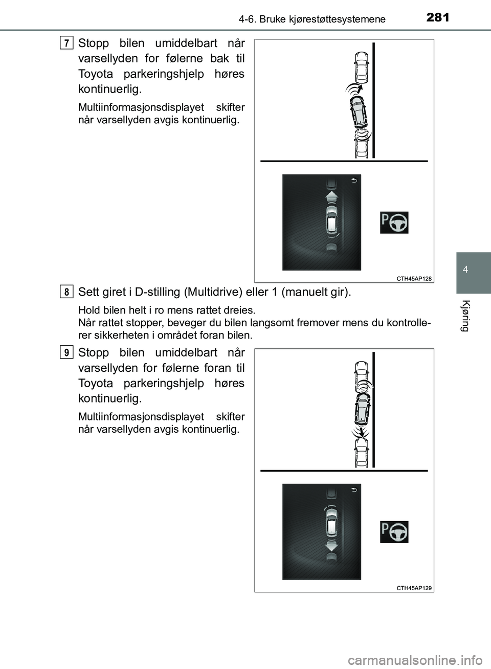 TOYOTA AURIS 2018 Instruksjoner for bruk (in Norwegian) 2814-6. Bruke kjørestøttesystemene
UK AURIS_HB_EE (OM12F19NO)
4
Kjøring
Stopp bilen umiddelbart når
varsellyden for følerne bak til
Toyota parkeringshjelp høres
kontinuerlig.
Multiinformasjonsd TOYOTA AURIS 2018 Instruksjoner for bruk (in Norwegian) 2814-6. Bruke kjørestøttesystemene
UK AURIS_HB_EE (OM12F19NO)
4
Kjøring
Stopp bilen umiddelbart når
varsellyden for følerne bak til
Toyota parkeringshjelp høres
kontinuerlig.
Multiinformasjonsd