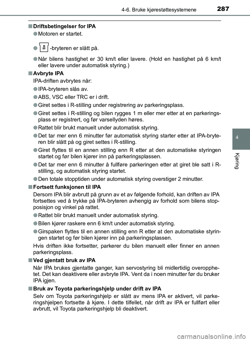 TOYOTA AURIS 2018 Instruksjoner for bruk (in Norwegian) 2874-6. Bruke kjørestøttesystemene
UK AURIS_HB_EE (OM12F19NO)
4
Kjøring
nDriftsbetingelser for IPA
lMotoren er startet.
l -bryteren er slått på.
l Når bilens hastighet er 30 km/t eller lavere. TOYOTA AURIS 2018 Instruksjoner for bruk (in Norwegian) 2874-6. Bruke kjørestøttesystemene
UK AURIS_HB_EE (OM12F19NO)
4
Kjøring
nDriftsbetingelser for IPA
lMotoren er startet.
l -bryteren er slått på.
l Når bilens hastighet er 30 km/t eller lavere.