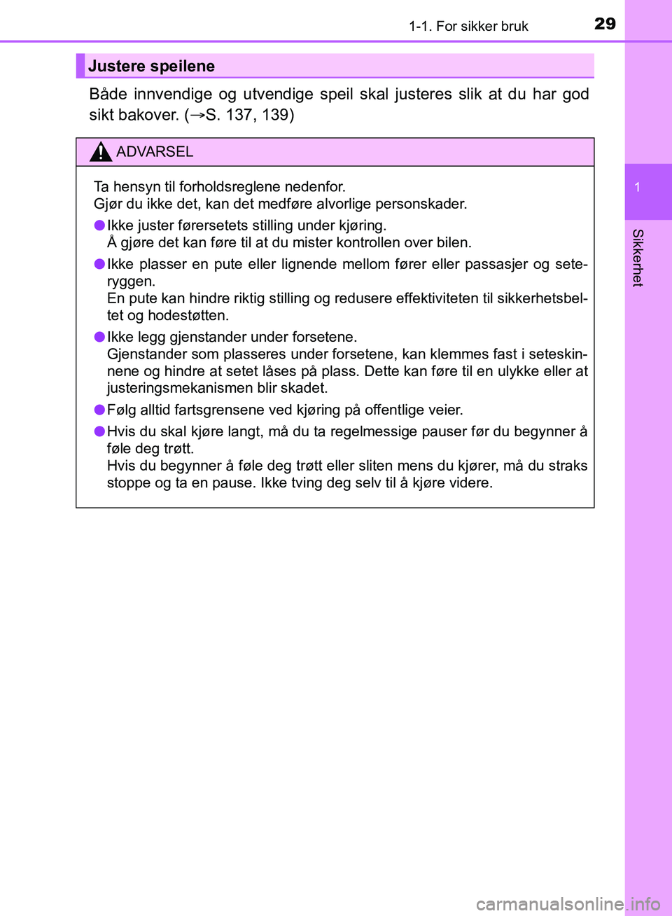 TOYOTA AURIS 2018 Instruksjoner for bruk (in Norwegian) 291-1. For sikker bruk
1
Sikkerhet
UK AURIS_HB_EE (OM12F19NO)
Både innvendige og utvendige speil skal justeres slik at du har god
sikt bakover. ( S. 137, 139)
Justere speilene
ADVARSEL
Ta hensyn TOYOTA AURIS 2018 Instruksjoner for bruk (in Norwegian) 291-1. For sikker bruk
1
Sikkerhet
UK AURIS_HB_EE (OM12F19NO)
Både innvendige og utvendige speil skal justeres slik at du har god
sikt bakover. ( S. 137, 139)
Justere speilene
ADVARSEL
Ta hensyn