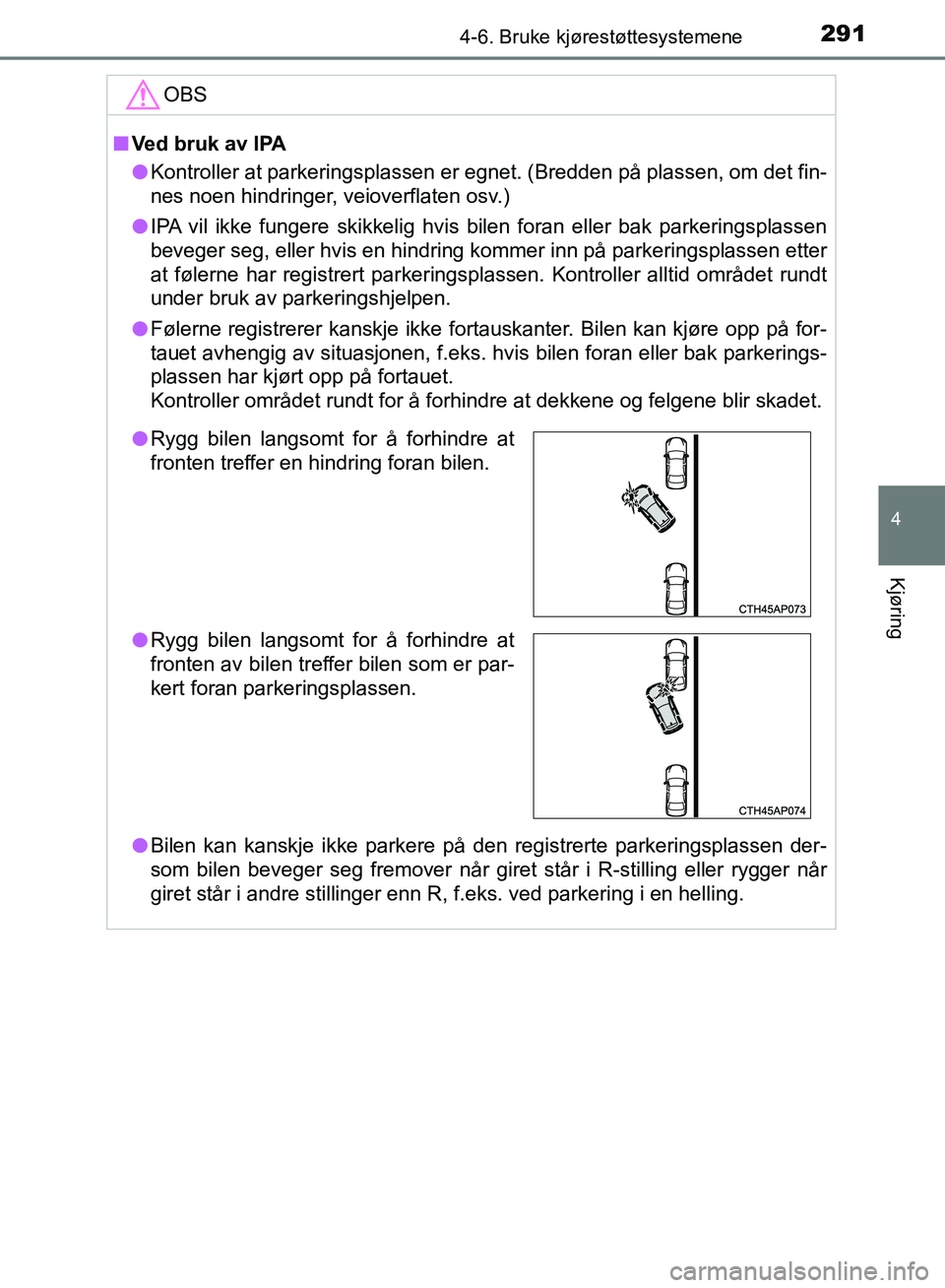 TOYOTA AURIS 2018 Instruksjoner for bruk (in Norwegian) 2914-6. Bruke kjørestøttesystemene
UK AURIS_HB_EE (OM12F19NO)
4
Kjøring
OBS
nVed bruk av lPA
l Kontroller at parkeringsplassen er egnet. (Bredden på plassen, om det fin-
nes noen hindringer, veio TOYOTA AURIS 2018 Instruksjoner for bruk (in Norwegian) 2914-6. Bruke kjørestøttesystemene
UK AURIS_HB_EE (OM12F19NO)
4
Kjøring
OBS
nVed bruk av lPA
l Kontroller at parkeringsplassen er egnet. (Bredden på plassen, om det fin-
nes noen hindringer, veio