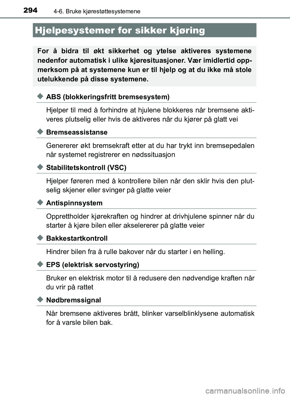 TOYOTA AURIS 2018 Instruksjoner for bruk (in Norwegian) 2944-6. Bruke kjørestøttesystemene
UK AURIS_HB_EE (OM12F19NO)
uABS (blokkeringsfritt bremsesystem)
Hjelper til med å forhindre at hjulene blokkeres når bremsene akti-
veres plutselig eller hvis d TOYOTA AURIS 2018 Instruksjoner for bruk (in Norwegian) 2944-6. Bruke kjørestøttesystemene
UK AURIS_HB_EE (OM12F19NO)
uABS (blokkeringsfritt bremsesystem)
Hjelper til med å forhindre at hjulene blokkeres når bremsene akti-
veres plutselig eller hvis d