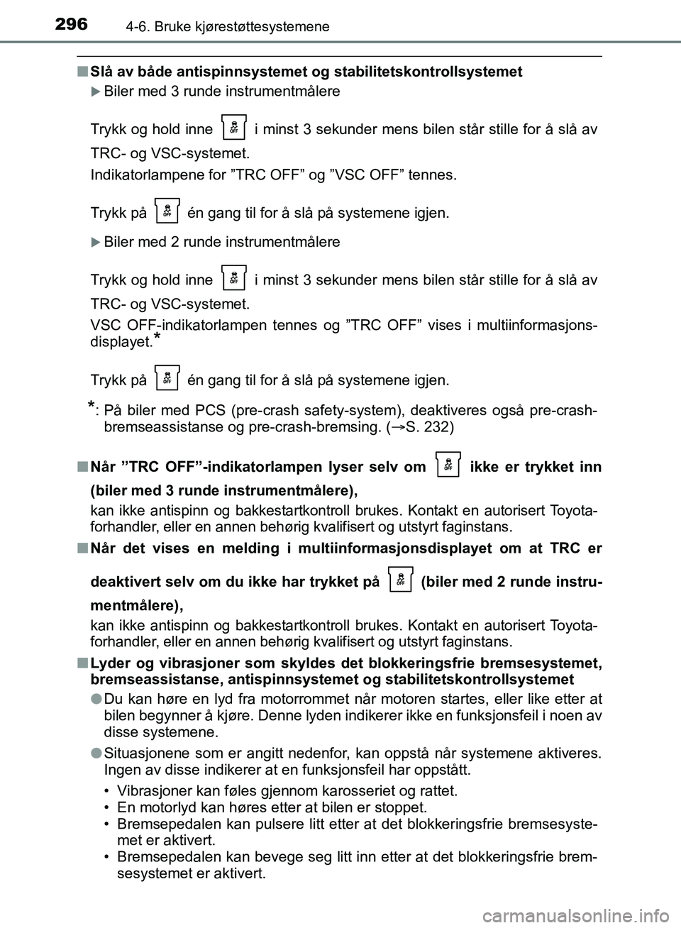 TOYOTA AURIS 2018 Instruksjoner for bruk (in Norwegian) 2964-6. Bruke kjørestøttesystemene
UK AURIS_HB_EE (OM12F19NO)
nSlå av både antispinnsystemet og stabilitetskontrollsystemet
Biler med 3 runde instrumentmålere
Trykk og hold inne i minst 3 TOYOTA AURIS 2018 Instruksjoner for bruk (in Norwegian) 2964-6. Bruke kjørestøttesystemene
UK AURIS_HB_EE (OM12F19NO)
nSlå av både antispinnsystemet og stabilitetskontrollsystemet
Biler med 3 runde instrumentmålere
Trykk og hold inne i minst 3