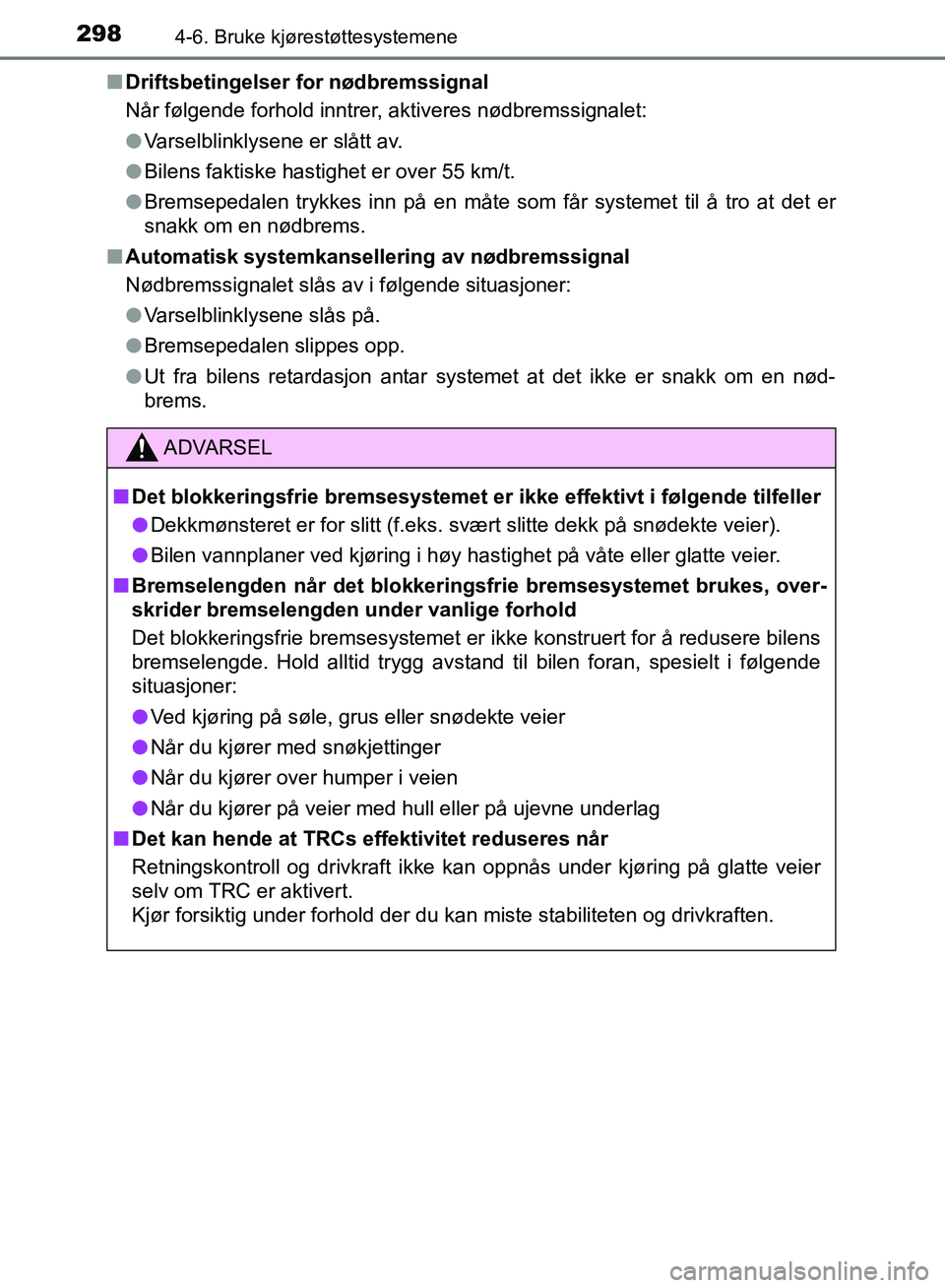 TOYOTA AURIS 2018 Instruksjoner for bruk (in Norwegian) 2984-6. Bruke kjørestøttesystemene
UK AURIS_HB_EE (OM12F19NO)n
Driftsbetingelser for nødbremssignal
Når følgende forhold inntrer, aktiveres nødbremssignalet:
lVarselblinklysene er slått av.
l TOYOTA AURIS 2018 Instruksjoner for bruk (in Norwegian) 2984-6. Bruke kjørestøttesystemene
UK AURIS_HB_EE (OM12F19NO)n
Driftsbetingelser for nødbremssignal
Når følgende forhold inntrer, aktiveres nødbremssignalet:
lVarselblinklysene er slått av.
l