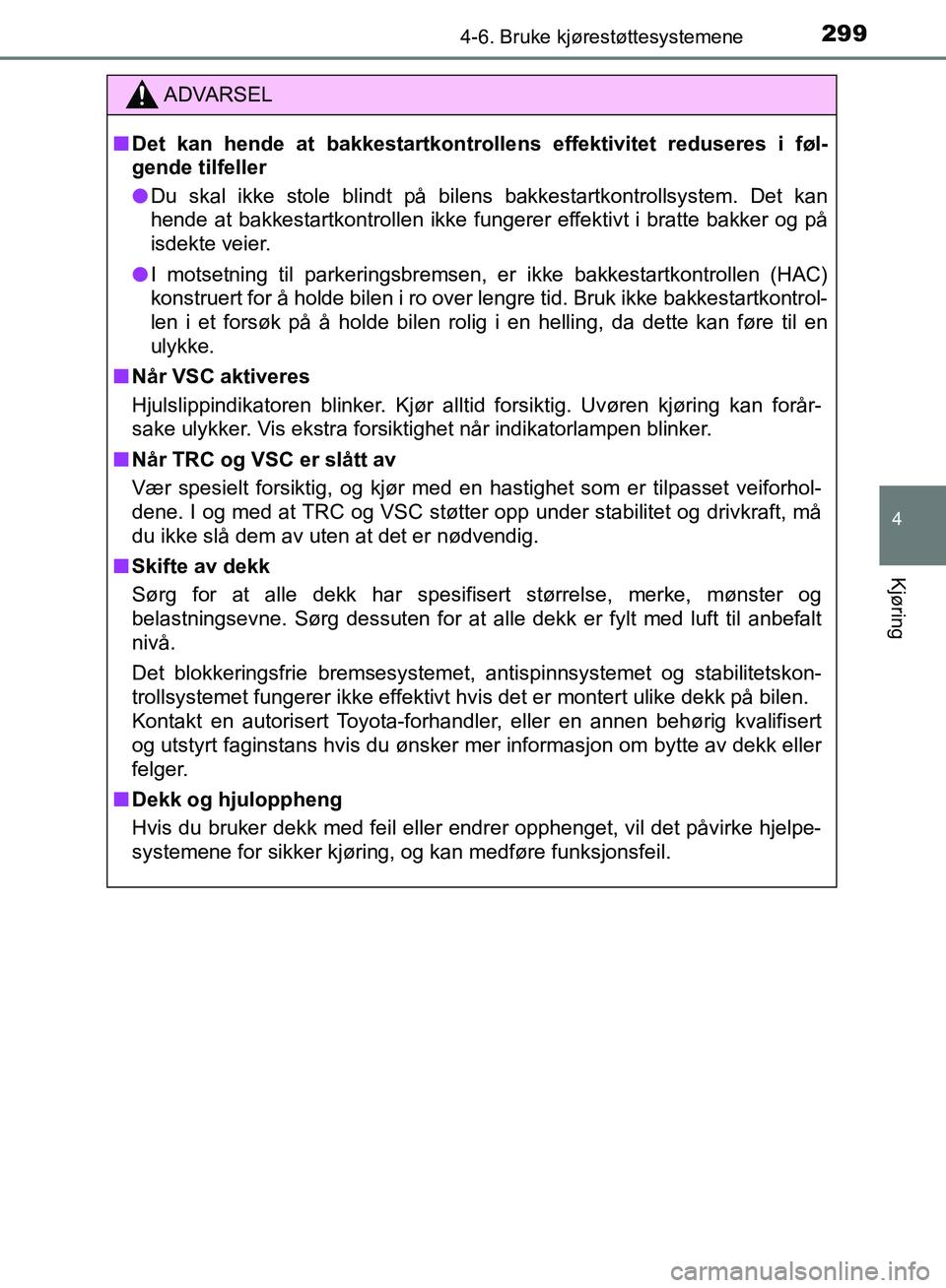 TOYOTA AURIS 2018 Instruksjoner for bruk (in Norwegian) 2994-6. Bruke kjørestøttesystemene
UK AURIS_HB_EE (OM12F19NO)
4
Kjøring
ADVARSEL
nDet kan hende at bakkestartkontrolle ns effektivitet reduseres i føl-
gende tilfeller
l Du skal ikke stole blindt TOYOTA AURIS 2018 Instruksjoner for bruk (in Norwegian) 2994-6. Bruke kjørestøttesystemene
UK AURIS_HB_EE (OM12F19NO)
4
Kjøring
ADVARSEL
nDet kan hende at bakkestartkontrolle ns effektivitet reduseres i føl-
gende tilfeller
l Du skal ikke stole blindt