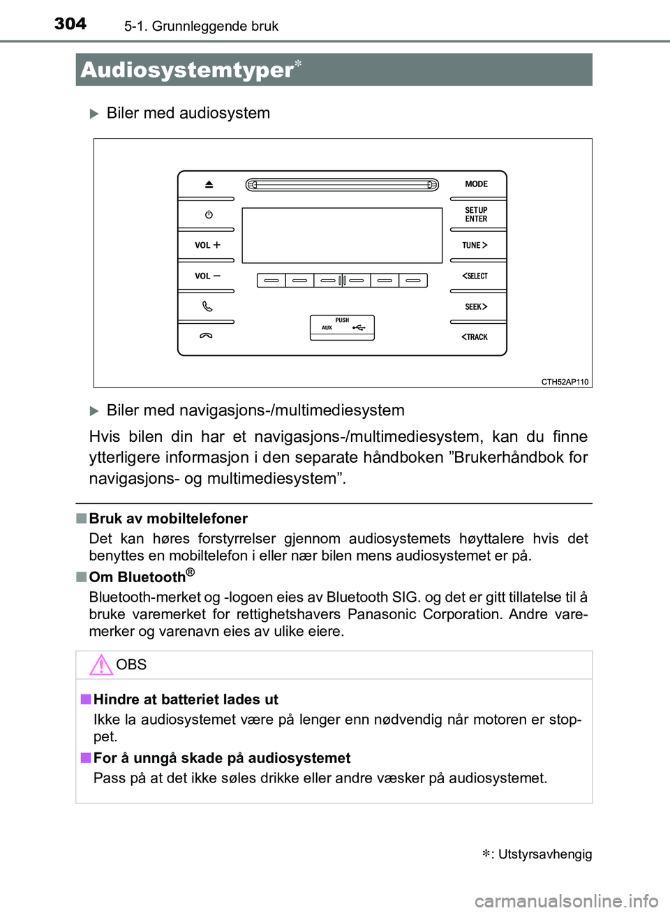 TOYOTA AURIS 2018 Instruksjoner for bruk (in Norwegian) 304
UK AURIS_HB_EE (OM12F19NO)
5-1. Grunnleggende bruk
Biler med audiosystem
Biler med navigasjons-/multimediesystem
Hvis bilen din har et navigasjons -/multimediesystem, kan du finne
ytterlige TOYOTA AURIS 2018 Instruksjoner for bruk (in Norwegian) 304
UK AURIS_HB_EE (OM12F19NO)
5-1. Grunnleggende bruk
Biler med audiosystem
Biler med navigasjons-/multimediesystem
Hvis bilen din har et navigasjons -/multimediesystem, kan du finne
ytterlige