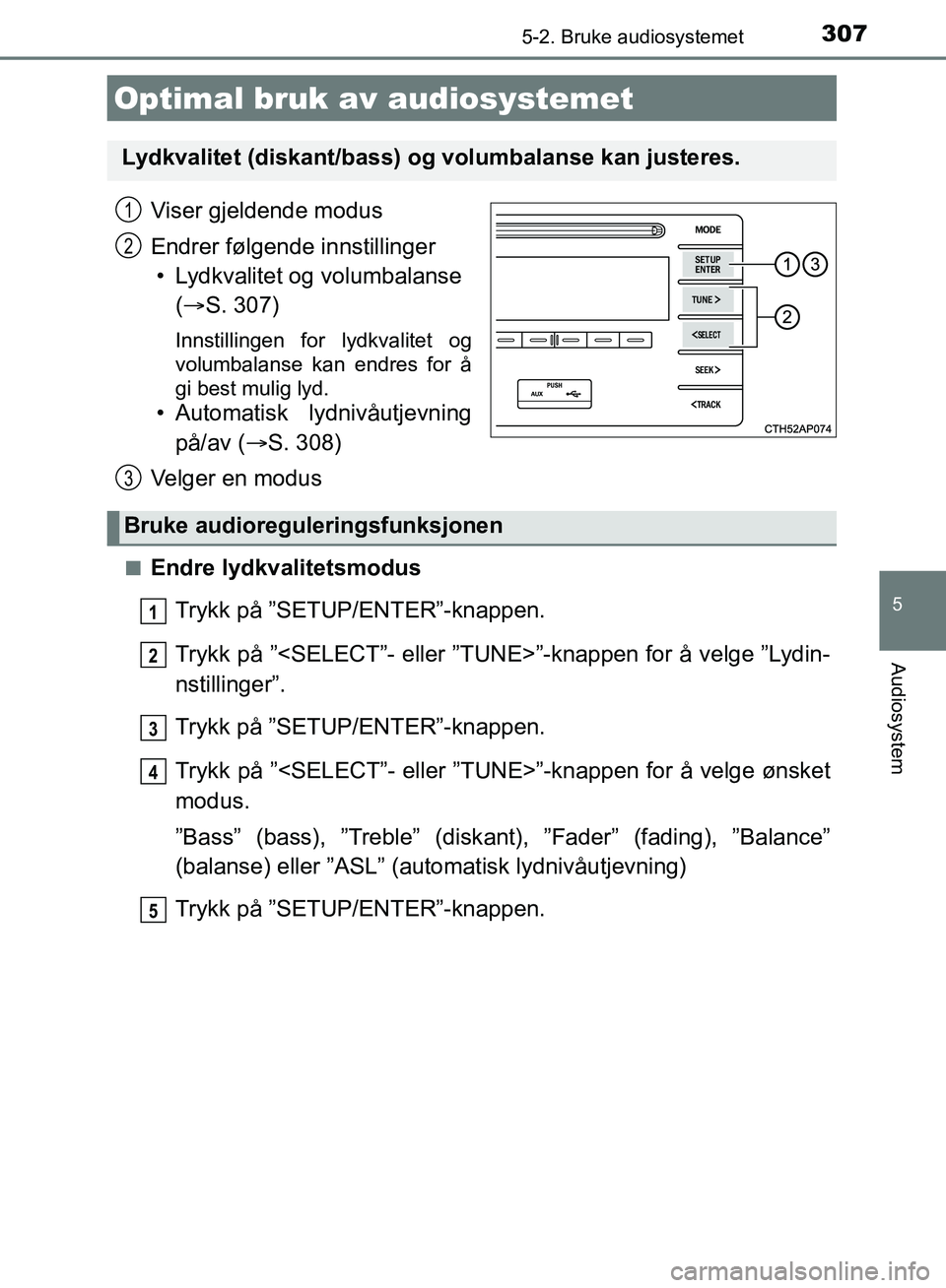 TOYOTA AURIS 2018 Instruksjoner for bruk (in Norwegian) 307
UK AURIS_HB_EE (OM12F19NO)
5
Audiosystem
5-2. Bruke audiosystemet
Viser gjeldende modus
Endrer følgende innstillinger• Lydkvalitet og volumbalanse ( S. 307)
Innstillingen for lydkvalitet o TOYOTA AURIS 2018 Instruksjoner for bruk (in Norwegian) 307
UK AURIS_HB_EE (OM12F19NO)
5
Audiosystem
5-2. Bruke audiosystemet
Viser gjeldende modus
Endrer følgende innstillinger• Lydkvalitet og volumbalanse ( S. 307)
Innstillingen for lydkvalitet o