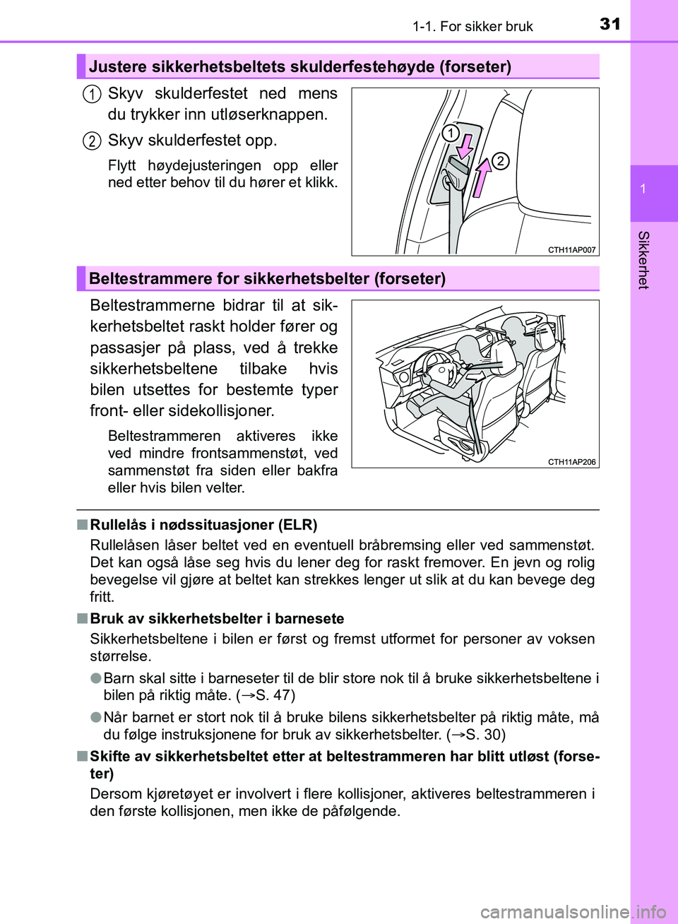 TOYOTA AURIS 2018 Instruksjoner for bruk (in Norwegian) 311-1. For sikker bruk
1
Sikkerhet
UK AURIS_HB_EE (OM12F19NO)
Skyv skulderfestet ned mens
du trykker inn utløserknappen.
Skyv skulderfestet opp.
Flytt høydejusteringen opp eller
ned etter behov til TOYOTA AURIS 2018 Instruksjoner for bruk (in Norwegian) 311-1. For sikker bruk
1
Sikkerhet
UK AURIS_HB_EE (OM12F19NO)
Skyv skulderfestet ned mens
du trykker inn utløserknappen.
Skyv skulderfestet opp.
Flytt høydejusteringen opp eller
ned etter behov til