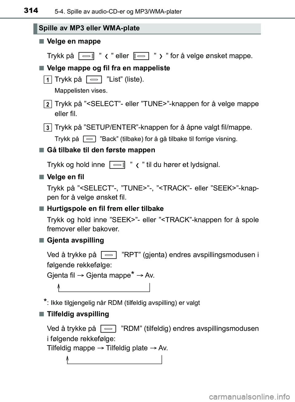 TOYOTA AURIS 2018 Instruksjoner for bruk (in Norwegian) 3145-4. Spille av audio-CD-er og MP3/WMA-plater
UK AURIS_HB_EE (OM12F19NO)n
Velge en mappe
Trykk på ” ” eller ” ” for å velge ønsket mappe.
nVelge mappe og fil fra en mappeliste
Trykk TOYOTA AURIS 2018 Instruksjoner for bruk (in Norwegian) 3145-4. Spille av audio-CD-er og MP3/WMA-plater
UK AURIS_HB_EE (OM12F19NO)n
Velge en mappe
Trykk på ” ” eller ” ” for å velge ønsket mappe.
nVelge mappe og fil fra en mappeliste
Trykk