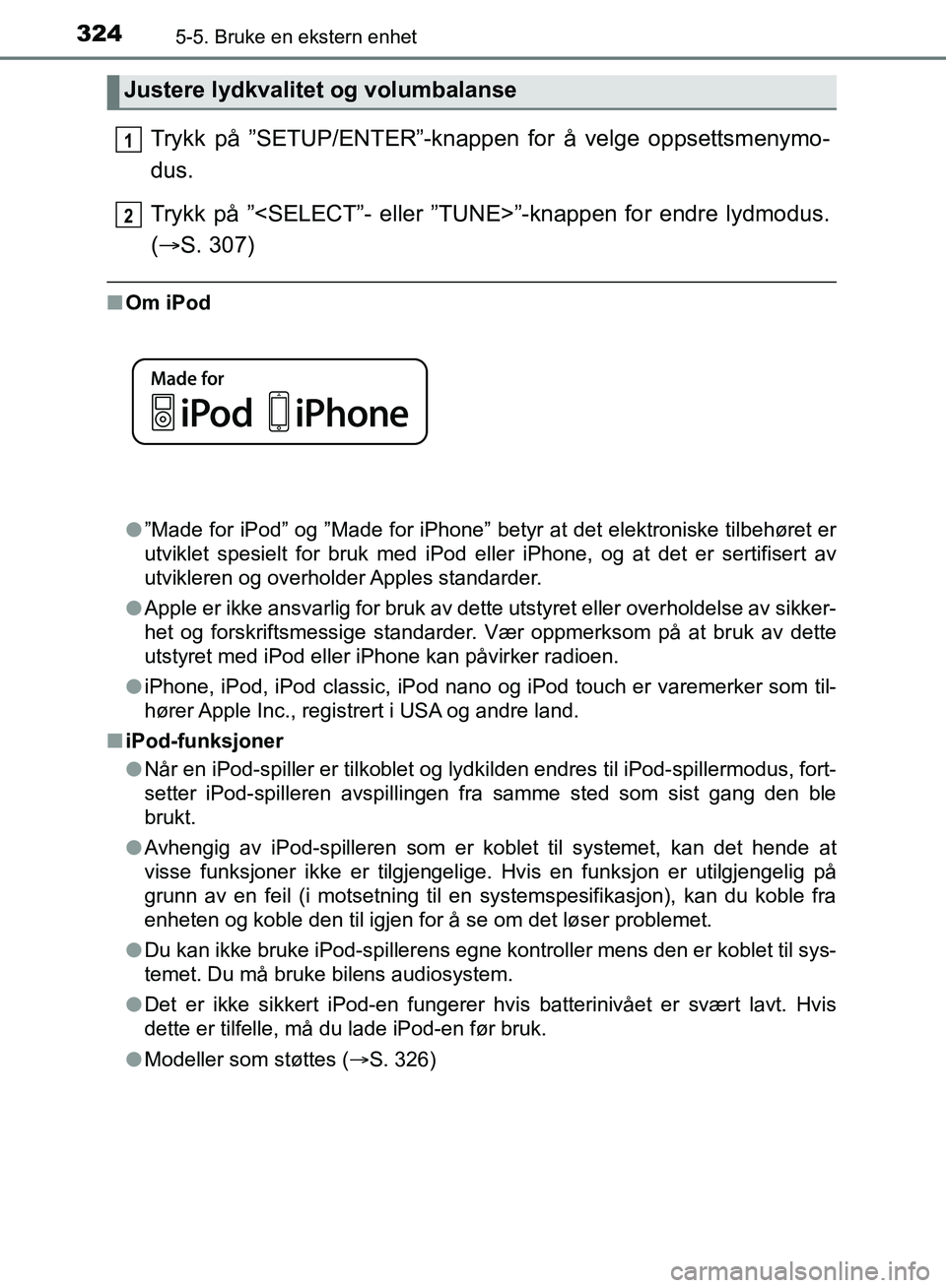 TOYOTA AURIS 2018  Instruksjoner for bruk (in Norwegian) 3245-5. Bruke en ekstern enhet
UK AURIS_HB_EE  (OM12F19NO)
Trykk på ”SETUP/ENTER”-knappen for å velge oppsettsmenymo-
dus.
Trykk på ”<SELECT”- eller ”TUNE>”-knappen for endre lydmodus.
