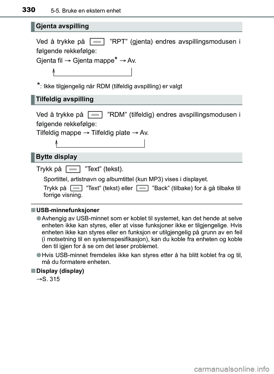 TOYOTA AURIS 2018 Instruksjoner for bruk (in Norwegian) 3305-5. Bruke en ekstern enhet
UK AURIS_HB_EE (OM12F19NO)
Ved å trykke på ”RPT” (gjenta) endres avspillingsmodusen i
følgende rekkefølge:
Gjenta fil Gjenta mappe
* Av.
*: Ikke ti TOYOTA AURIS 2018 Instruksjoner for bruk (in Norwegian) 3305-5. Bruke en ekstern enhet
UK AURIS_HB_EE (OM12F19NO)
Ved å trykke på ”RPT” (gjenta) endres avspillingsmodusen i
følgende rekkefølge:
Gjenta fil Gjenta mappe
* Av.
*: Ikke ti