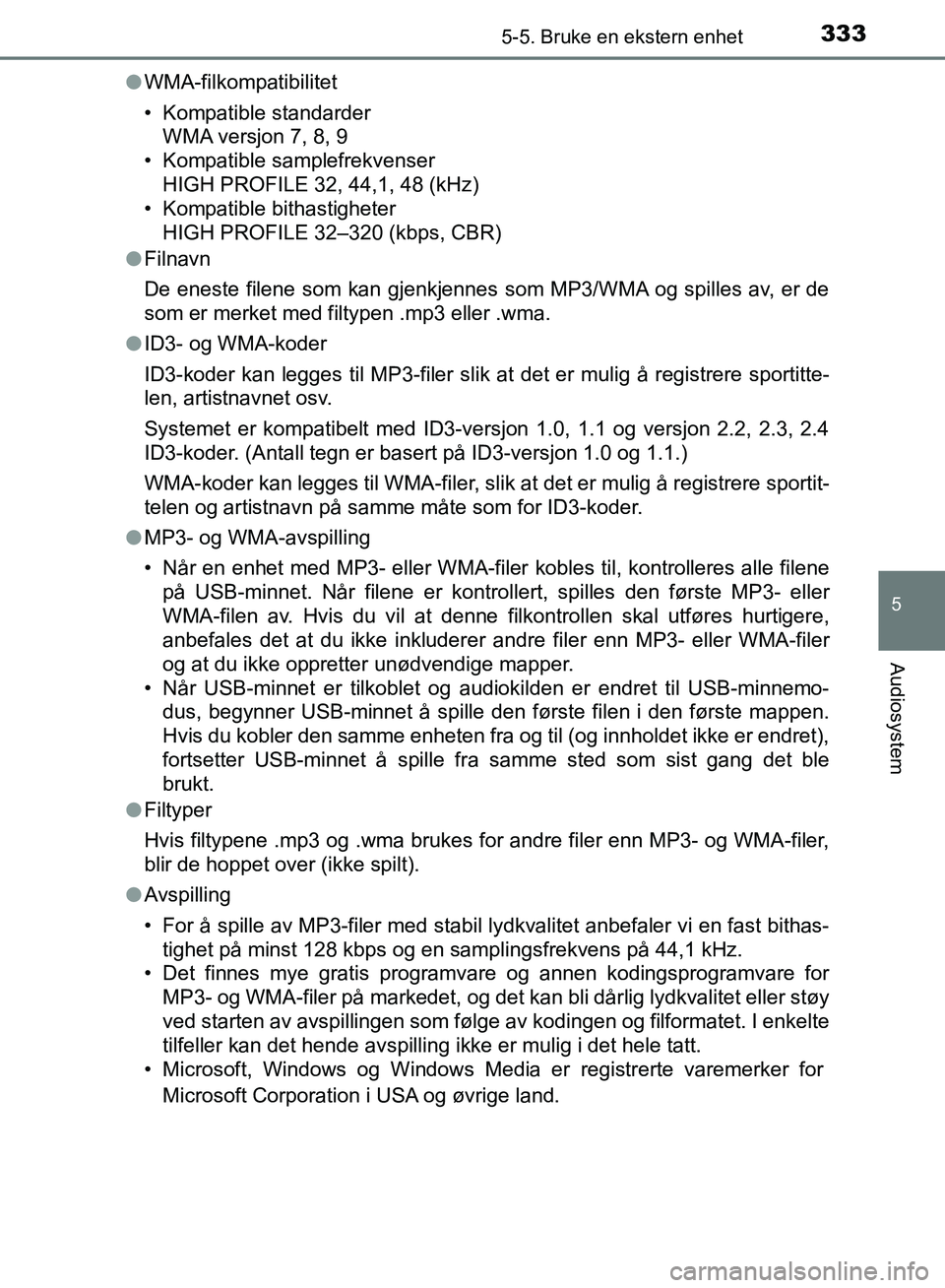 TOYOTA AURIS 2018 Instruksjoner for bruk (in Norwegian) 3335-5. Bruke en ekstern enhet
UK AURIS_HB_EE (OM12F19NO)
5
Audiosystem
lWMA-filkompatibilitet
• Kompatible standarder
WMA versjon 7, 8, 9
• Kompatible samplefrekvenser
HIGH PROFILE 32, 44,1, 48 TOYOTA AURIS 2018 Instruksjoner for bruk (in Norwegian) 3335-5. Bruke en ekstern enhet
UK AURIS_HB_EE (OM12F19NO)
5
Audiosystem
lWMA-filkompatibilitet
• Kompatible standarder
WMA versjon 7, 8, 9
• Kompatible samplefrekvenser
HIGH PROFILE 32, 44,1, 48