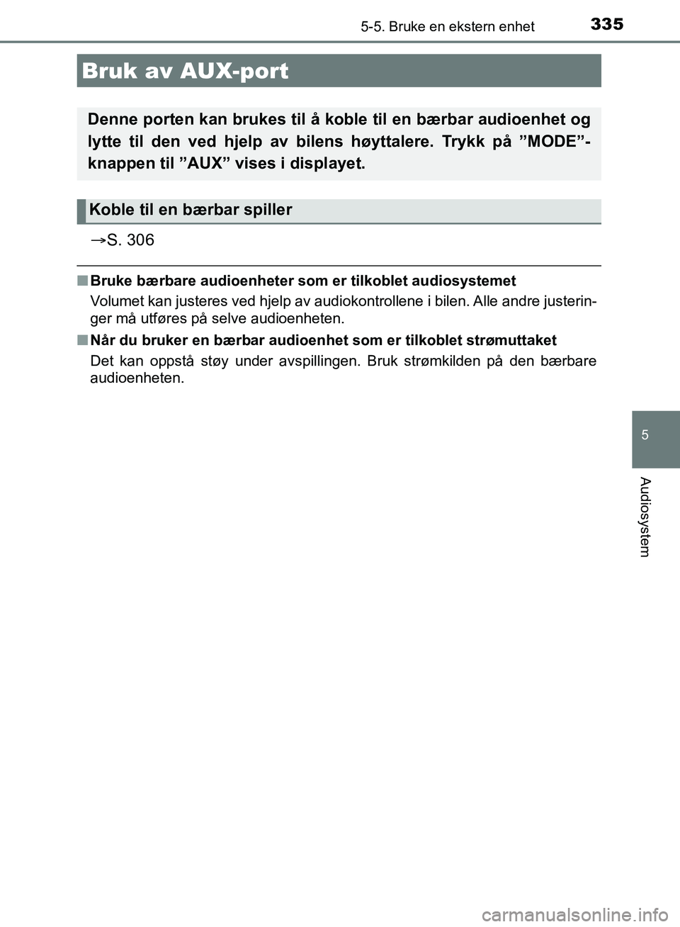 TOYOTA AURIS 2018 Instruksjoner for bruk (in Norwegian) 3355-5. Bruke en ekstern enhet
UK AURIS_HB_EE (OM12F19NO)
5
Audiosystem
S. 306
nBruke bærbare audioenheter so m er tilkoblet audiosystemet
Volumet kan justeres ved hjelp av audiokontrollene i bil TOYOTA AURIS 2018 Instruksjoner for bruk (in Norwegian) 3355-5. Bruke en ekstern enhet
UK AURIS_HB_EE (OM12F19NO)
5
Audiosystem
S. 306
nBruke bærbare audioenheter so m er tilkoblet audiosystemet
Volumet kan justeres ved hjelp av audiokontrollene i bil