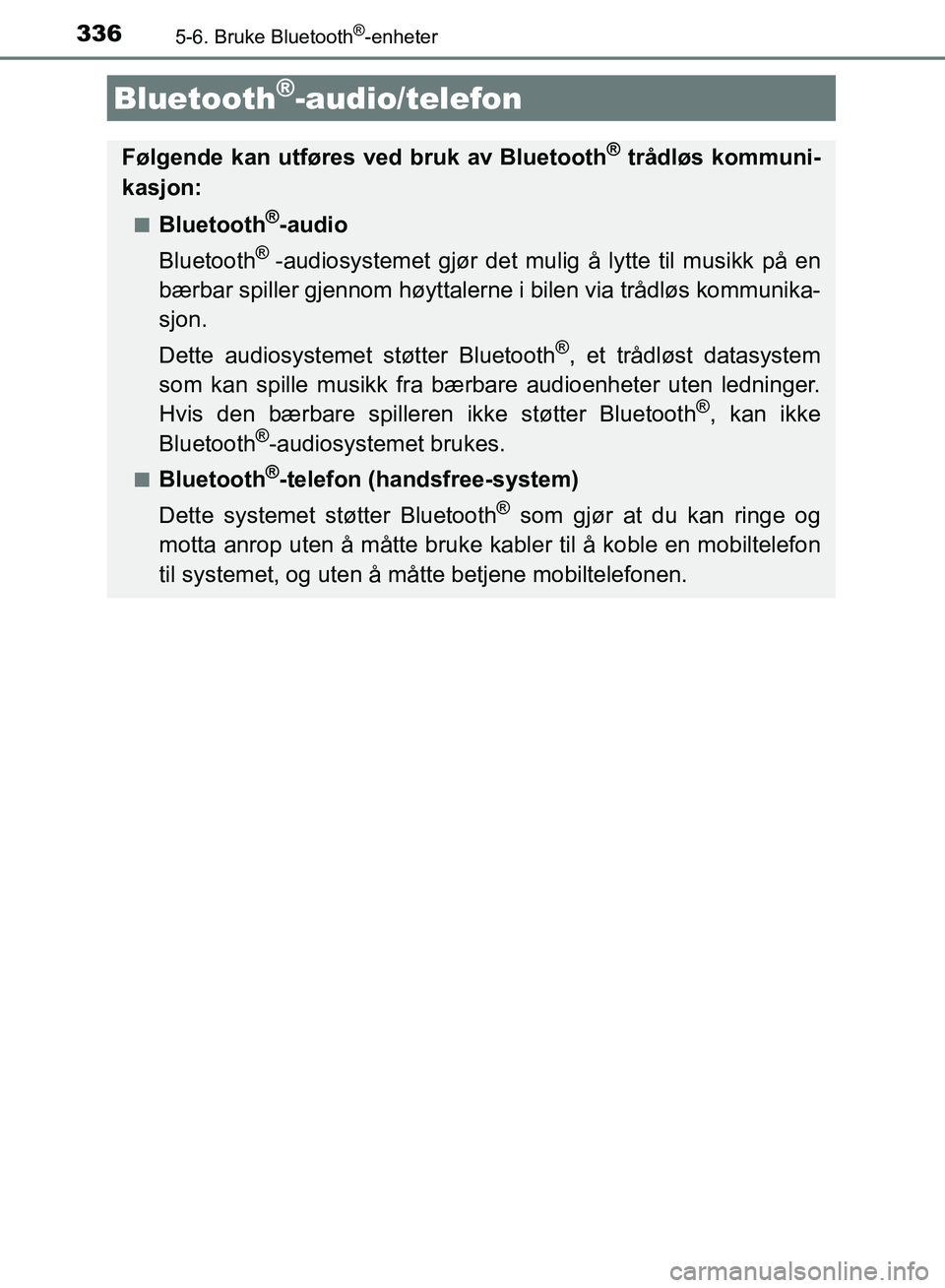 TOYOTA AURIS 2018 Instruksjoner for bruk (in Norwegian) 336
UK AURIS_HB_EE (OM12F19NO)
5-6. Bruke Bluetooth®-enheter
Bluetooth®-audio/telefon
Følgende kan utføres ved bruk av Bluetooth® trådløs kommuni-
kasjon:
nBluetooth®-audio
Bluetooth
® -audi TOYOTA AURIS 2018 Instruksjoner for bruk (in Norwegian) 336
UK AURIS_HB_EE (OM12F19NO)
5-6. Bruke Bluetooth®-enheter
Bluetooth®-audio/telefon
Følgende kan utføres ved bruk av Bluetooth® trådløs kommuni-
kasjon:
nBluetooth®-audio
Bluetooth
® -audi