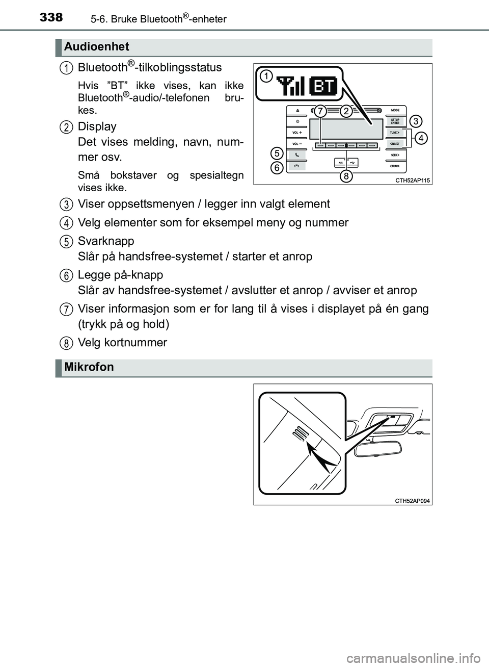 TOYOTA AURIS 2018 Instruksjoner for bruk (in Norwegian) 3385-6. Bruke Bluetooth®-enheter
UK AURIS_HB_EE (OM12F19NO)
Bluetooth®-tilkoblingsstatus
Hvis ”BT” ikke vises, kan ikke
Bluetooth®-audio/-telefonen bru-
kes.
Display
Det vises melding, navn, TOYOTA AURIS 2018 Instruksjoner for bruk (in Norwegian) 3385-6. Bruke Bluetooth®-enheter
UK AURIS_HB_EE (OM12F19NO)
Bluetooth®-tilkoblingsstatus
Hvis ”BT” ikke vises, kan ikke
Bluetooth®-audio/-telefonen bru-
kes.
Display
Det vises melding, navn,