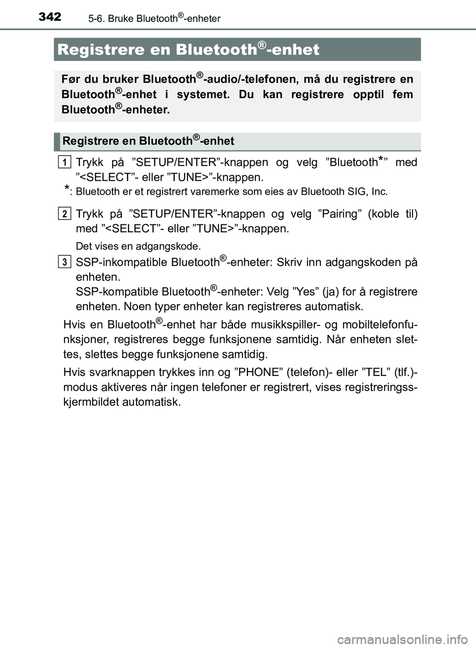 TOYOTA AURIS 2018 Instruksjoner for bruk (in Norwegian) 3425-6. Bruke Bluetooth®-enheter
UK AURIS_HB_EE (OM12F19NO)
Trykk på ”SETUP/ENTER”-knappen og velg ”Bluetooth*” med
”<SELECT”- eller ”TUNE>”-knappen.
*: Bluetooth er et registrert v TOYOTA AURIS 2018 Instruksjoner for bruk (in Norwegian) 3425-6. Bruke Bluetooth®-enheter
UK AURIS_HB_EE (OM12F19NO)
Trykk på ”SETUP/ENTER”-knappen og velg ”Bluetooth*” med
”<SELECT”- eller ”TUNE>”-knappen.
*: Bluetooth er et registrert v