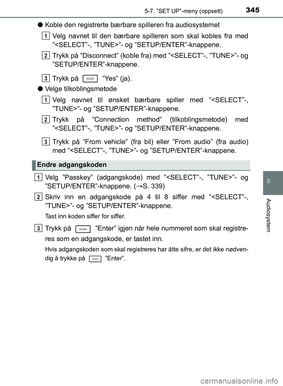 TOYOTA AURIS 2018 Instruksjoner for bruk (in Norwegian) 3455-7. ”SET UP”-meny (oppsett)
UK AURIS_HB_EE (OM12F19NO)
5
Audiosystem
lKoble den registrerte bærbar e spilleren fra audiosystemet
Velg navnet til den bærbare spill eren som skal kobles fra m TOYOTA AURIS 2018 Instruksjoner for bruk (in Norwegian) 3455-7. ”SET UP”-meny (oppsett)
UK AURIS_HB_EE (OM12F19NO)
5
Audiosystem
lKoble den registrerte bærbar e spilleren fra audiosystemet
Velg navnet til den bærbare spill eren som skal kobles fra m