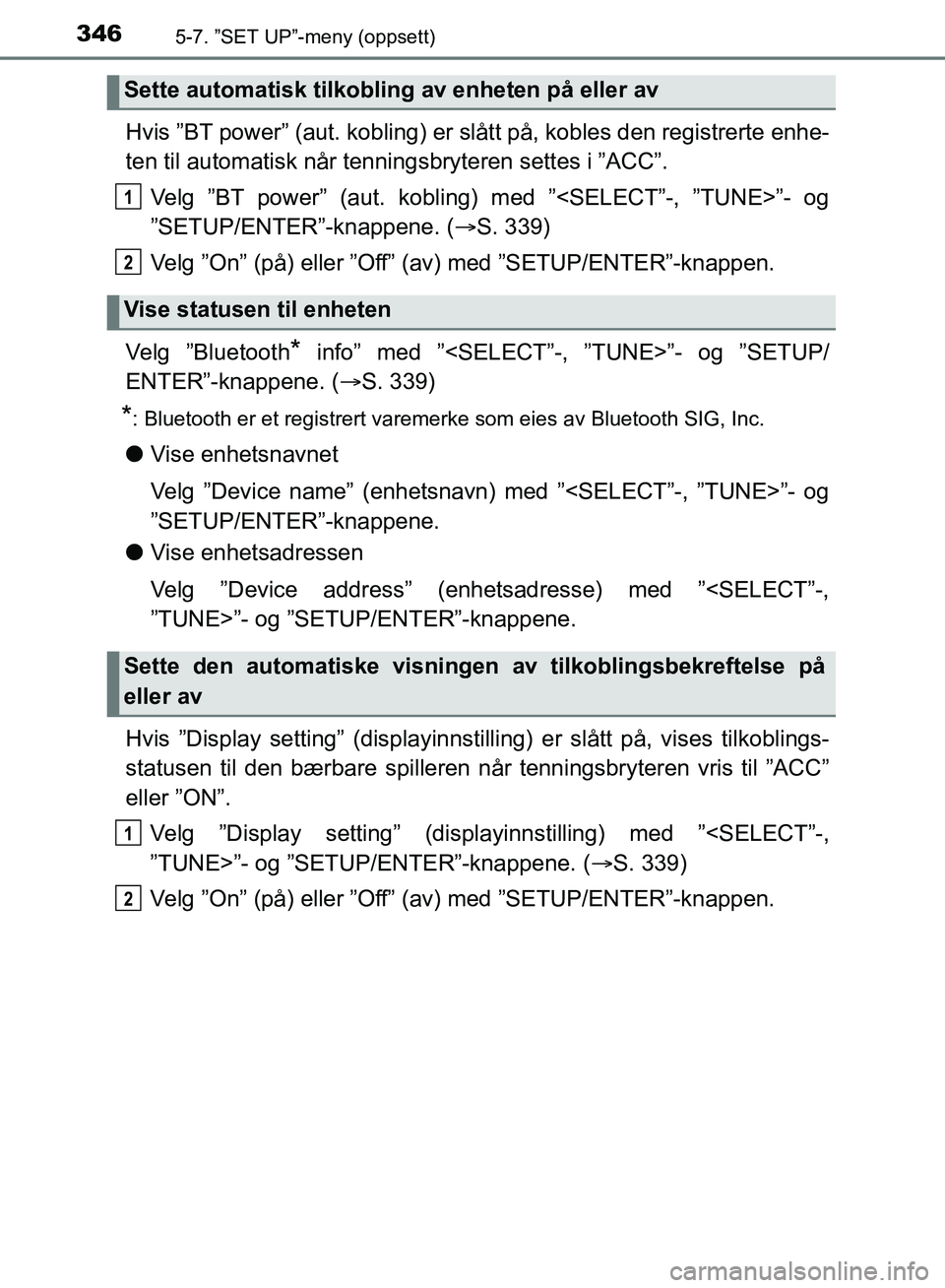 TOYOTA AURIS 2018 Instruksjoner for bruk (in Norwegian) 3465-7. ”SET UP”-meny (oppsett)
UK AURIS_HB_EE (OM12F19NO)
Hvis ”BT power” (aut. kobling) er slått på, kobles den registrerte enhe-
ten til automatisk når tenningsbryteren settes i ”ACC TOYOTA AURIS 2018 Instruksjoner for bruk (in Norwegian) 3465-7. ”SET UP”-meny (oppsett)
UK AURIS_HB_EE (OM12F19NO)
Hvis ”BT power” (aut. kobling) er slått på, kobles den registrerte enhe-
ten til automatisk når tenningsbryteren settes i ”ACC