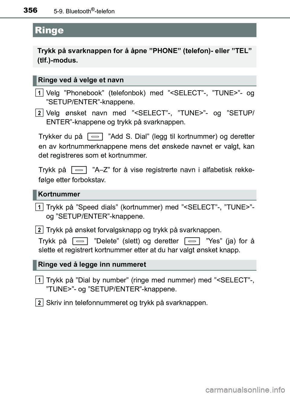 TOYOTA AURIS 2018 Instruksjoner for bruk (in Norwegian) 356
UK AURIS_HB_EE (OM12F19NO)
5-9. Bluetooth®-telefon
Velg ”Phonebook” (telefonbok) med ”<SELECT”-, ”TUNE>”- og
”SETUP/ENTER”-knappene.
Velg ønsket navn med ”<SELECT”-, ”TUNE TOYOTA AURIS 2018 Instruksjoner for bruk (in Norwegian) 356
UK AURIS_HB_EE (OM12F19NO)
5-9. Bluetooth®-telefon
Velg ”Phonebook” (telefonbok) med ”<SELECT”-, ”TUNE>”- og
”SETUP/ENTER”-knappene.
Velg ønsket navn med ”<SELECT”-, ”TUNE