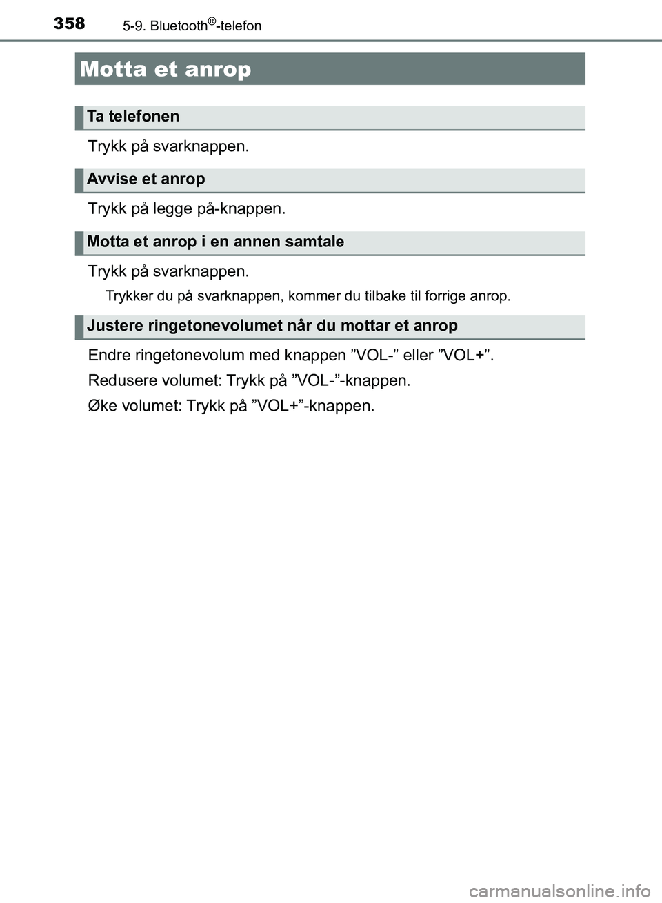 TOYOTA AURIS 2018 Instruksjoner for bruk (in Norwegian) 3585-9. Bluetooth®-telefon
UK AURIS_HB_EE (OM12F19NO)
Trykk på svarknappen.
Trykk på legge på-knappen.
Trykk på svarknappen.
Trykker du på svarknappen, kommer du tilbake til forrige anrop.
Endr TOYOTA AURIS 2018 Instruksjoner for bruk (in Norwegian) 3585-9. Bluetooth®-telefon
UK AURIS_HB_EE (OM12F19NO)
Trykk på svarknappen.
Trykk på legge på-knappen.
Trykk på svarknappen.
Trykker du på svarknappen, kommer du tilbake til forrige anrop.
Endr