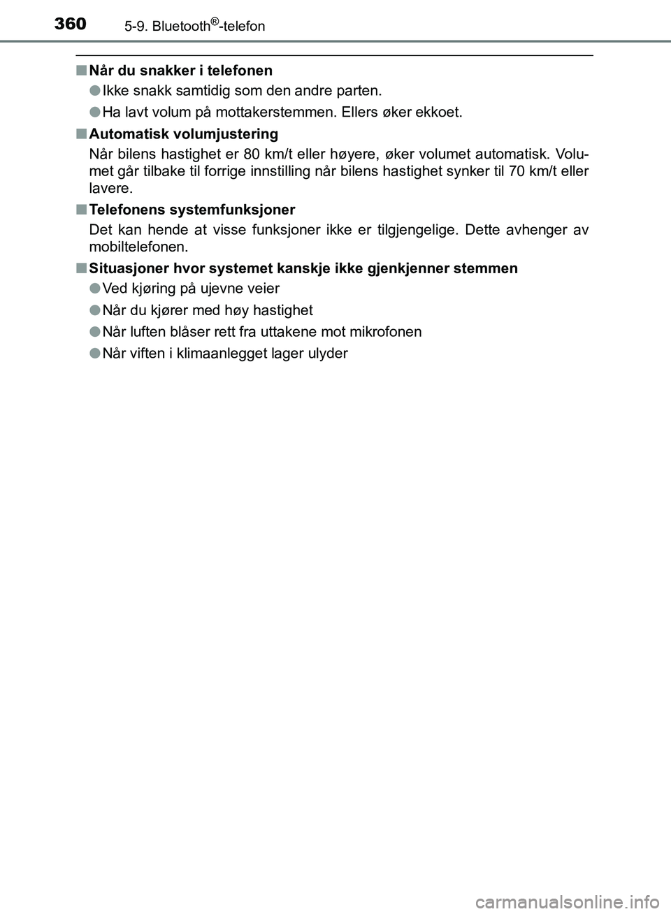 TOYOTA AURIS 2018 Instruksjoner for bruk (in Norwegian) 3605-9. Bluetooth®-telefon
UK AURIS_HB_EE (OM12F19NO)
nNår du snakker i telefonen
lIkke snakk samtidig som den andre parten.
l Ha lavt volum på mottakerstemmen. Ellers øker ekkoet.
n Automatisk v TOYOTA AURIS 2018 Instruksjoner for bruk (in Norwegian) 3605-9. Bluetooth®-telefon
UK AURIS_HB_EE (OM12F19NO)
nNår du snakker i telefonen
lIkke snakk samtidig som den andre parten.
l Ha lavt volum på mottakerstemmen. Ellers øker ekkoet.
n Automatisk v